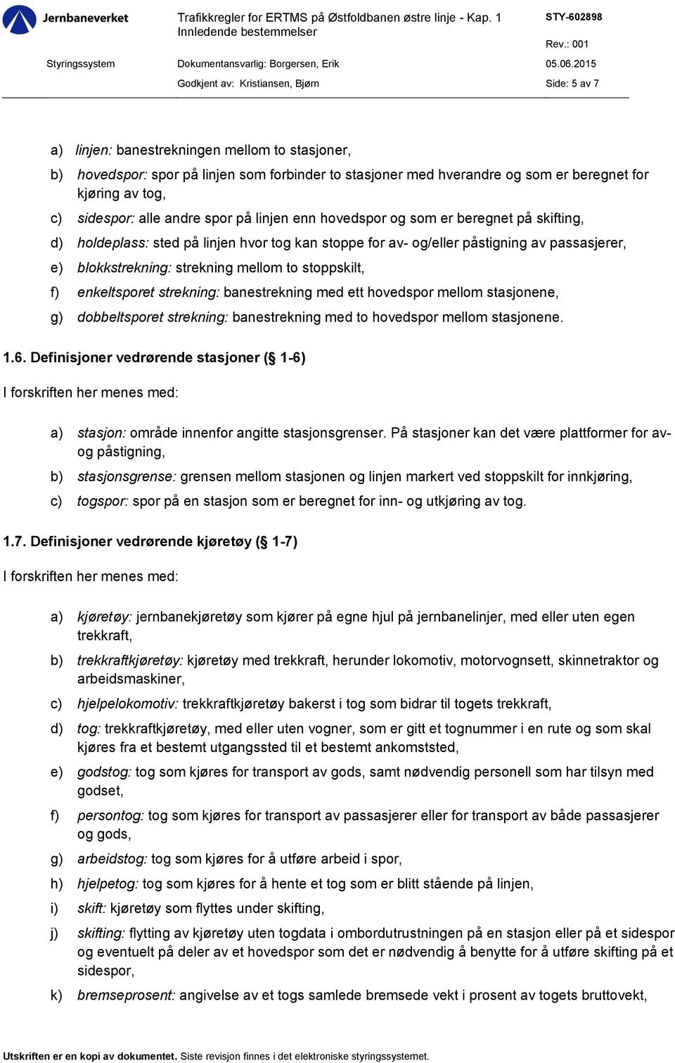 blokkstrekning: strekning mellom to stoppskilt, f) enkeltsporet strekning: banestrekning med ett hovedspor mellom stasjonene, g) dobbeltsporet strekning: banestrekning med to hovedspor mellom