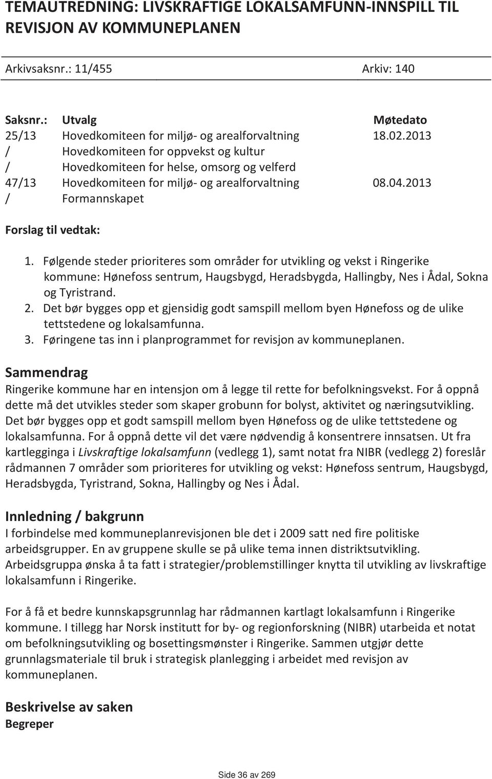 Følgende steder prioriteres som områder for utvikling og vekst i Ringerike kommune: Hønefoss sentrum, Haugsbygd, Heradsbygda, Hallingby, Nes i Ådal, Sokna og Tyristrand. 2.