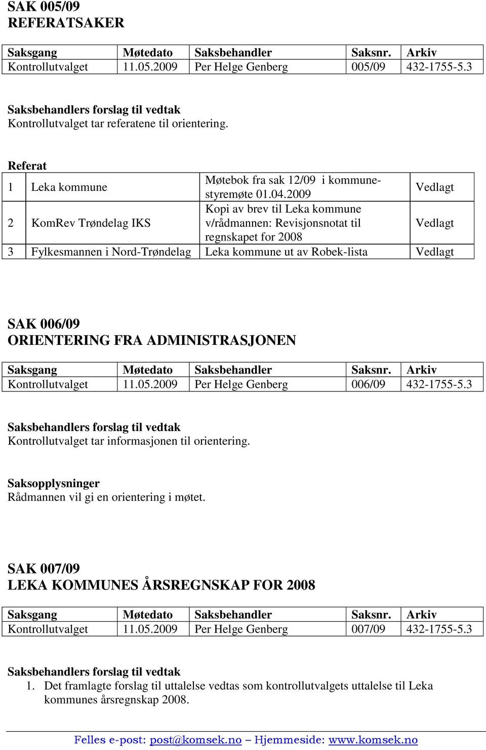 2009 Vedlagt 2 KomRev Trøndelag IKS Kopi av brev til Leka kommune v/rådmannen: Revisjonsnotat til Vedlagt regnskapet for 2008 3 Fylkesmannen i Nord-Trøndelag Leka kommune ut av Robek-lista Vedlagt