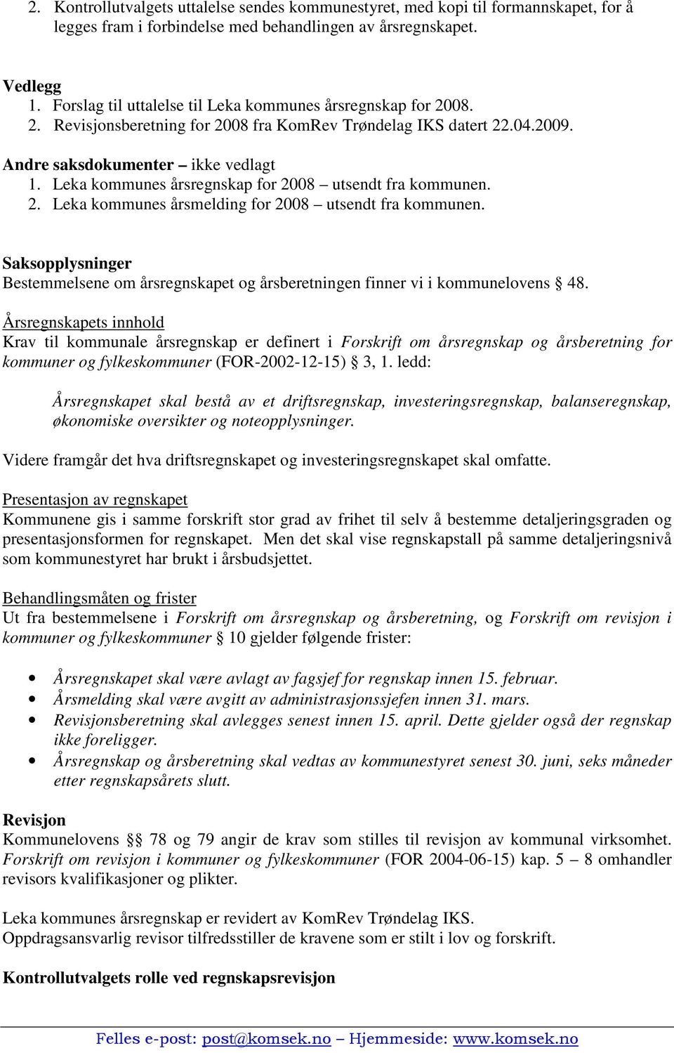 Leka kommunes årsregnskap for 2008 utsendt fra kommunen. 2. Leka kommunes årsmelding for 2008 utsendt fra kommunen.