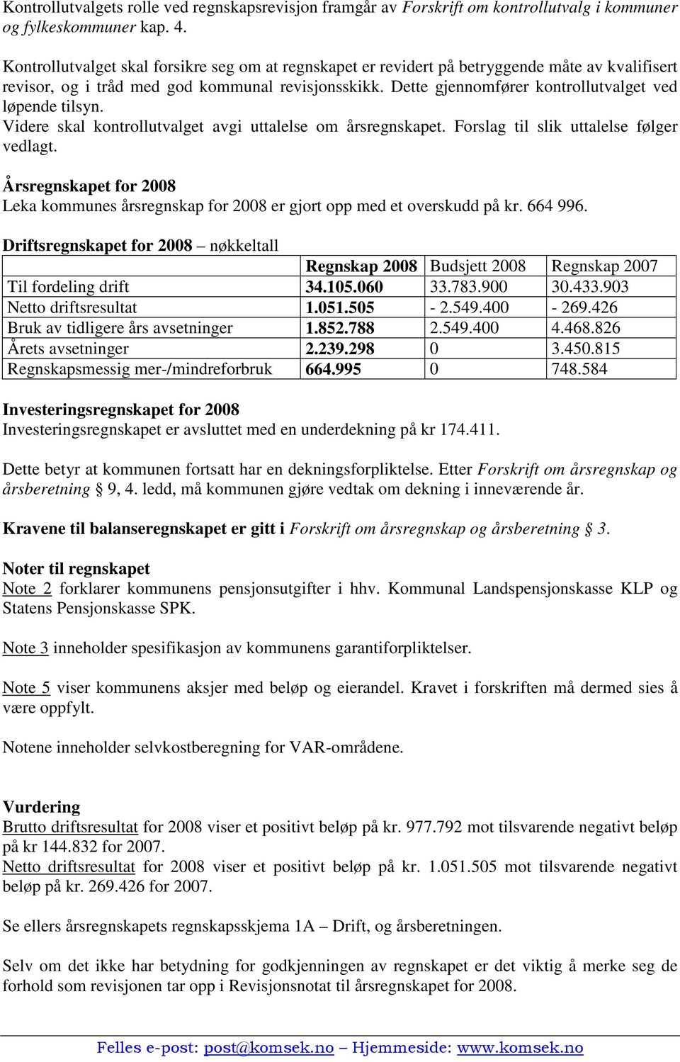 Dette gjennomfører kontrollutvalget ved løpende tilsyn. Videre skal kontrollutvalget avgi uttalelse om årsregnskapet. Forslag til slik uttalelse følger vedlagt.