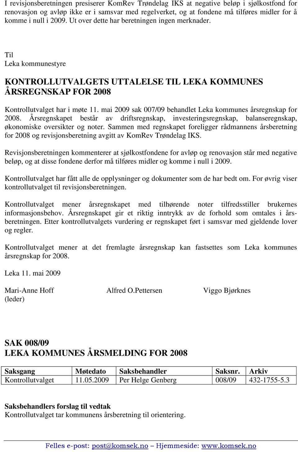 mai 2009 sak 007/09 behandlet Leka kommunes årsregnskap for 2008. Årsregnskapet består av driftsregnskap, investeringsregnskap, balanseregnskap, økonomiske oversikter og noter.