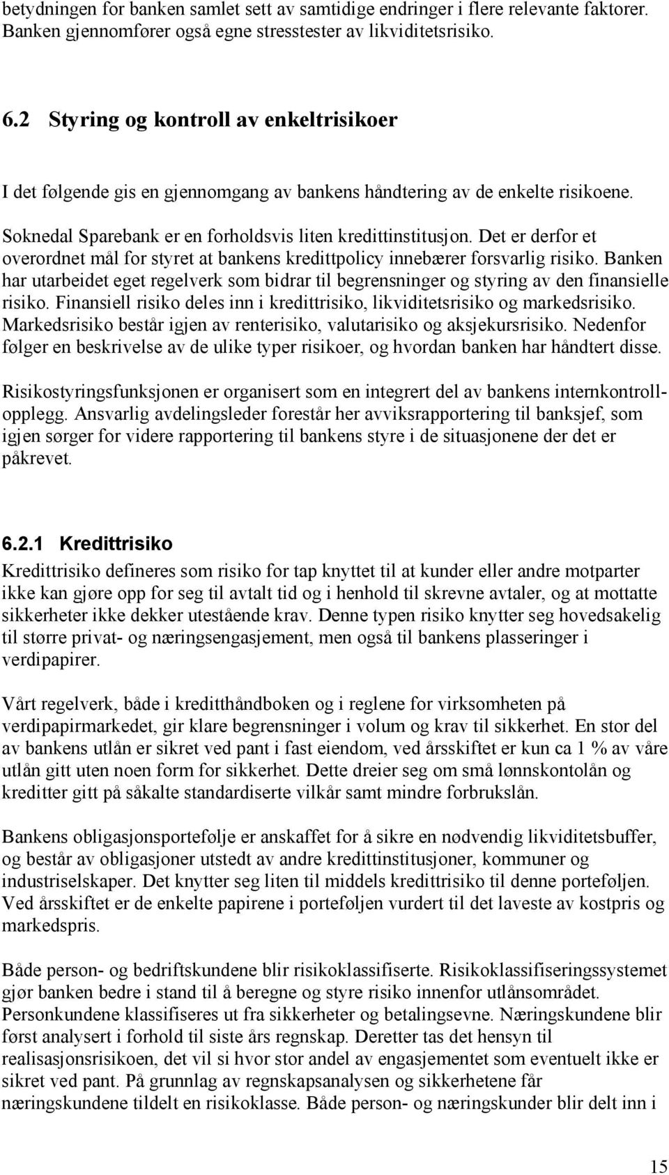 Det er derfor et overordnet mål for styret at bankens kredittpolicy innebærer forsvarlig risiko. Banken har utarbeidet eget regelverk som bidrar til begrensninger og styring av den finansielle risiko.