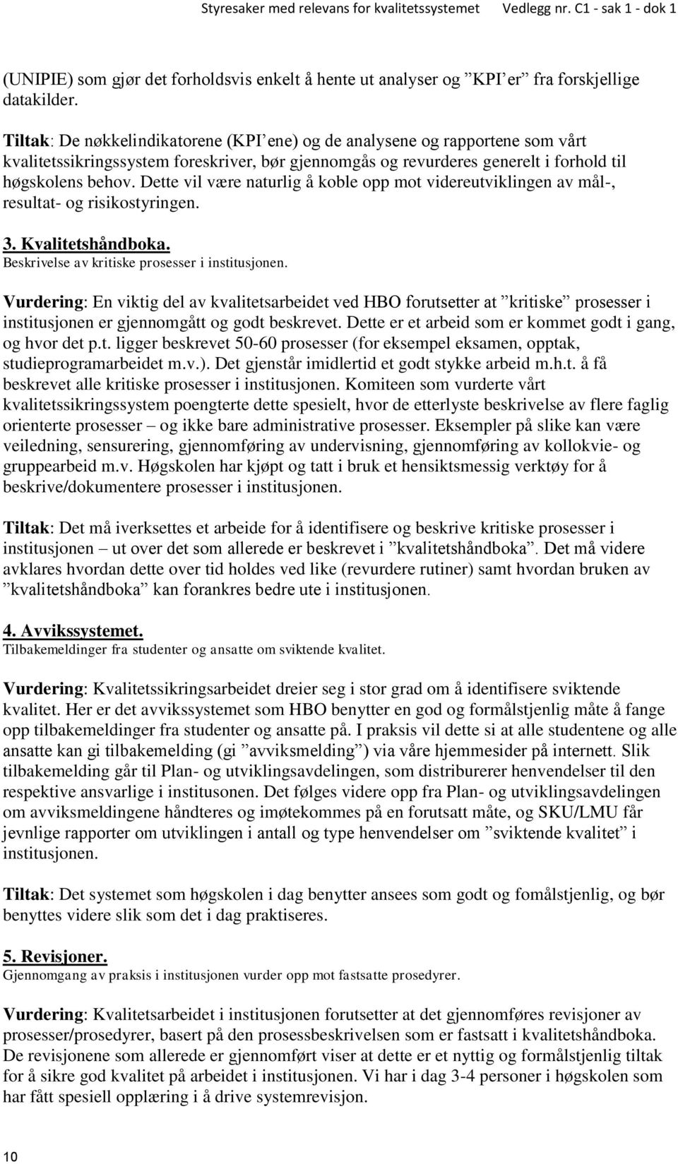 Dette vil være naturlig å koble opp mot videreutviklingen av mål-, resultat- og risikostyringen. 3. Kvalitetshåndboka. Beskrivelse av kritiske prosesser i institusjonen.