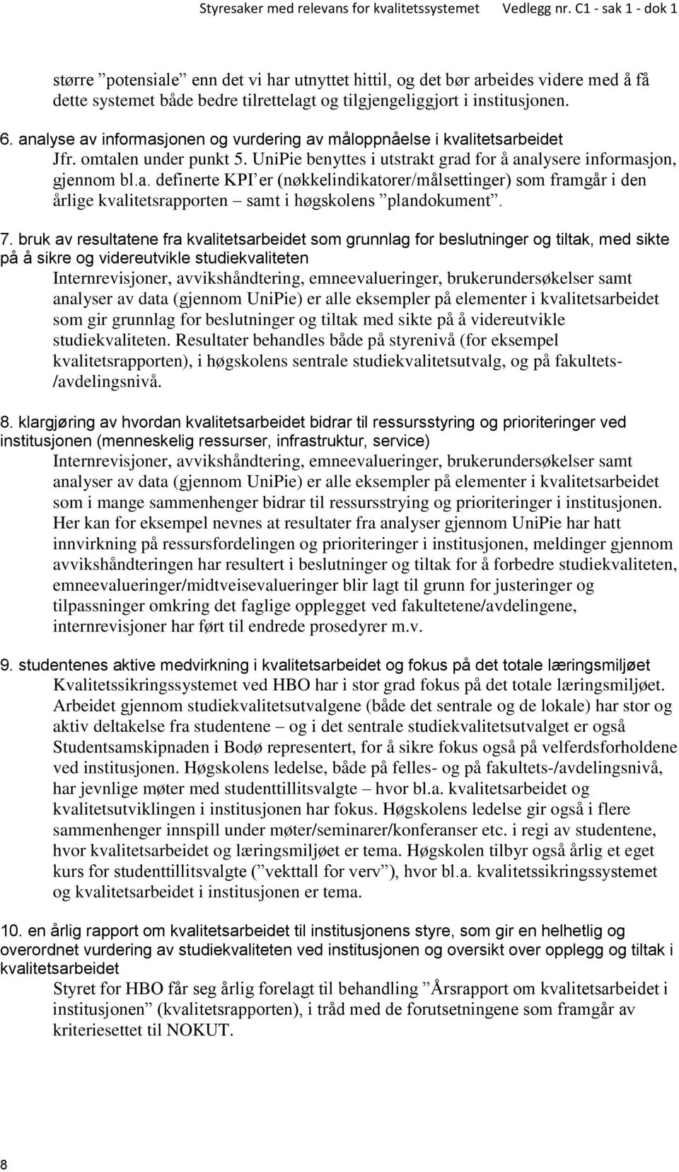 7. bruk av resultatene fra kvalitetsarbeidet som grunnlag for beslutninger og tiltak, med sikte på å sikre og videreutvikle studiekvaliteten Internrevisjoner, avvikshåndtering, emneevalueringer,