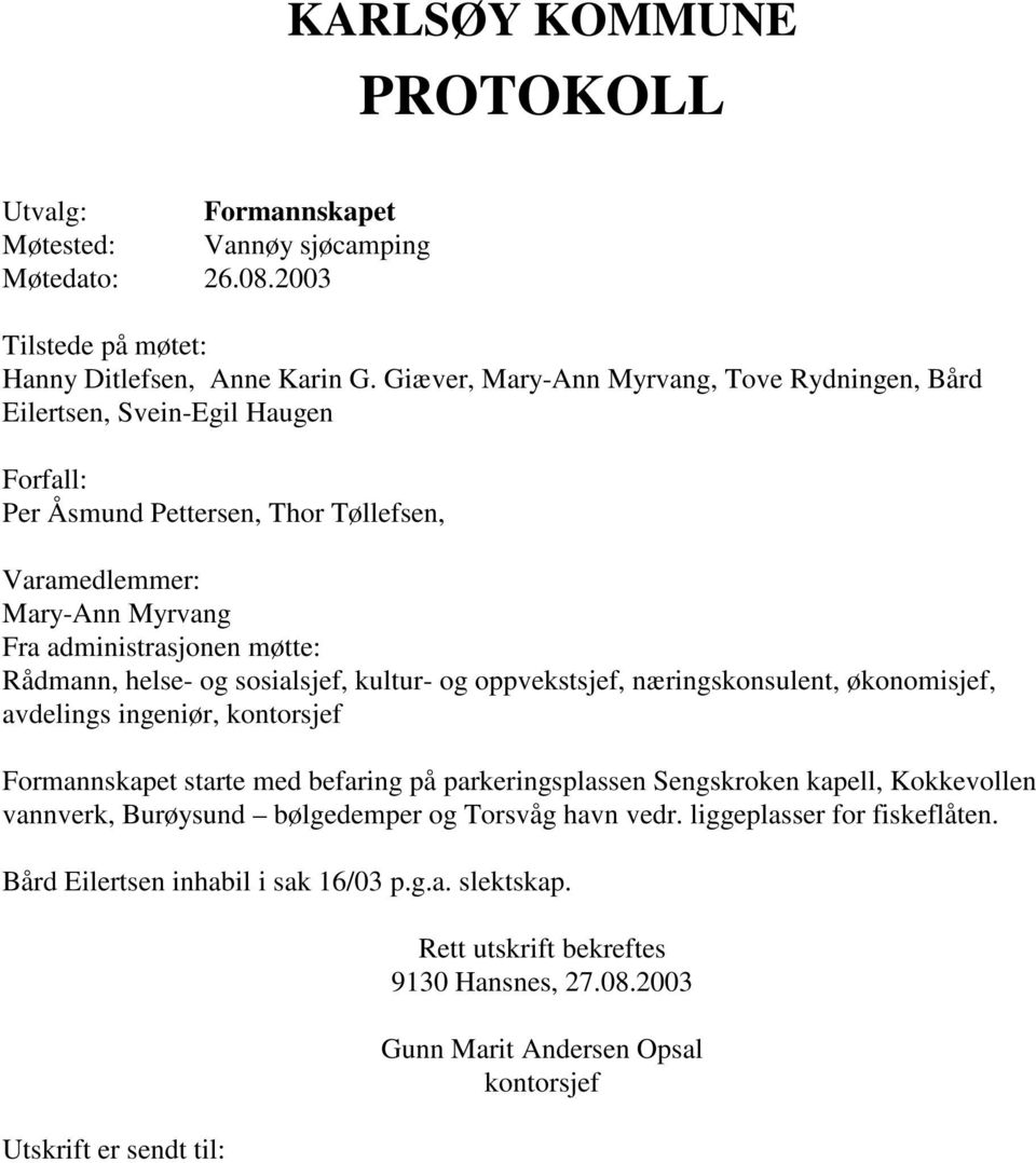 helse- og sosialsjef, kultur- og oppvekstsjef, næringskonsulent, økonomisjef, avdelings ingeniør, kontorsjef Formannskapet starte med befaring på parkeringsplassen Sengskroken kapell,