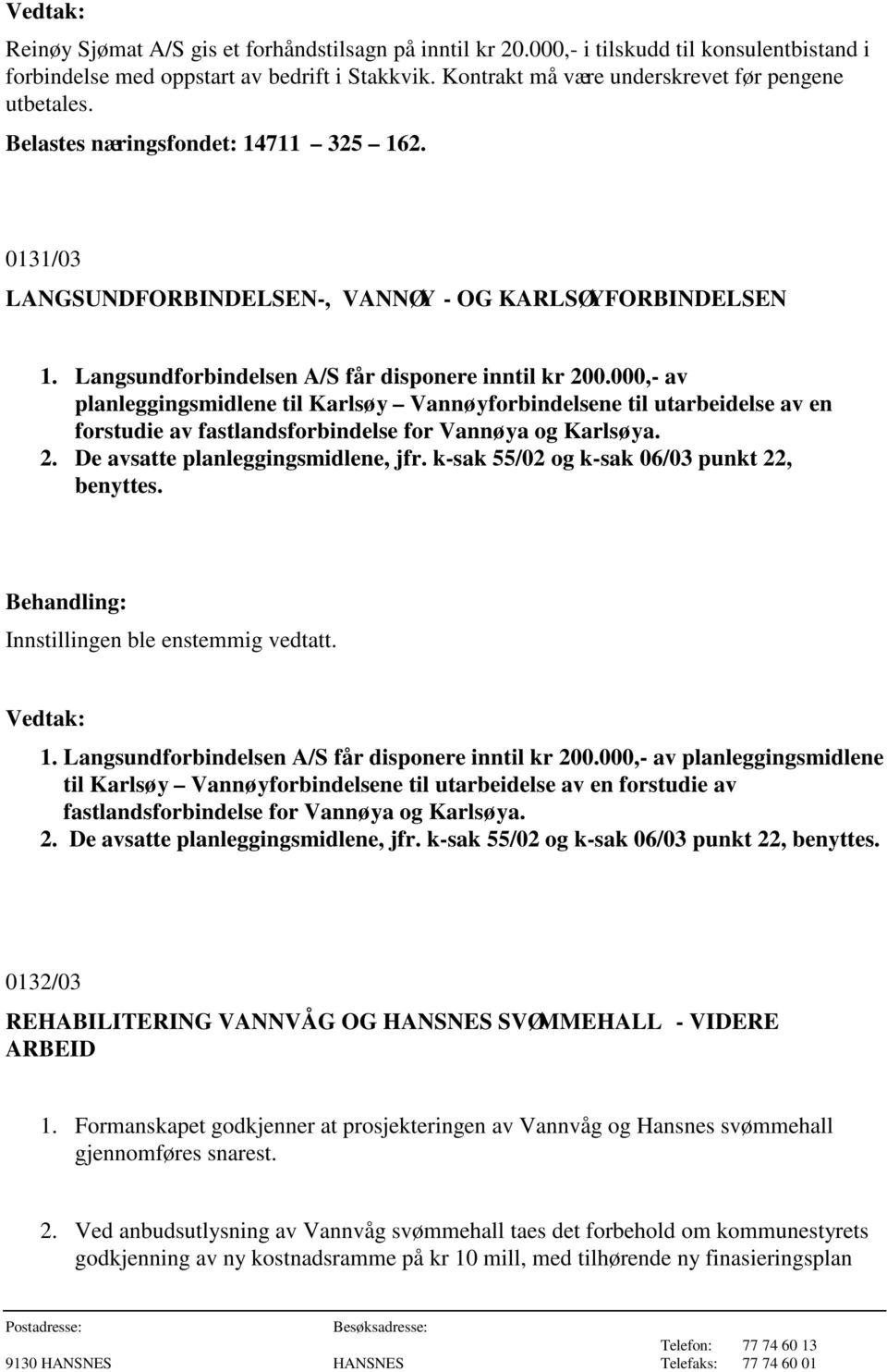 000,- av planleggingsmidlene til Karlsøy Vannøyforbindelsene til utarbeidelse av en forstudie av fastlandsforbindelse for Vannøya og Karlsøya. 2. De avsatte planleggingsmidlene, jfr.