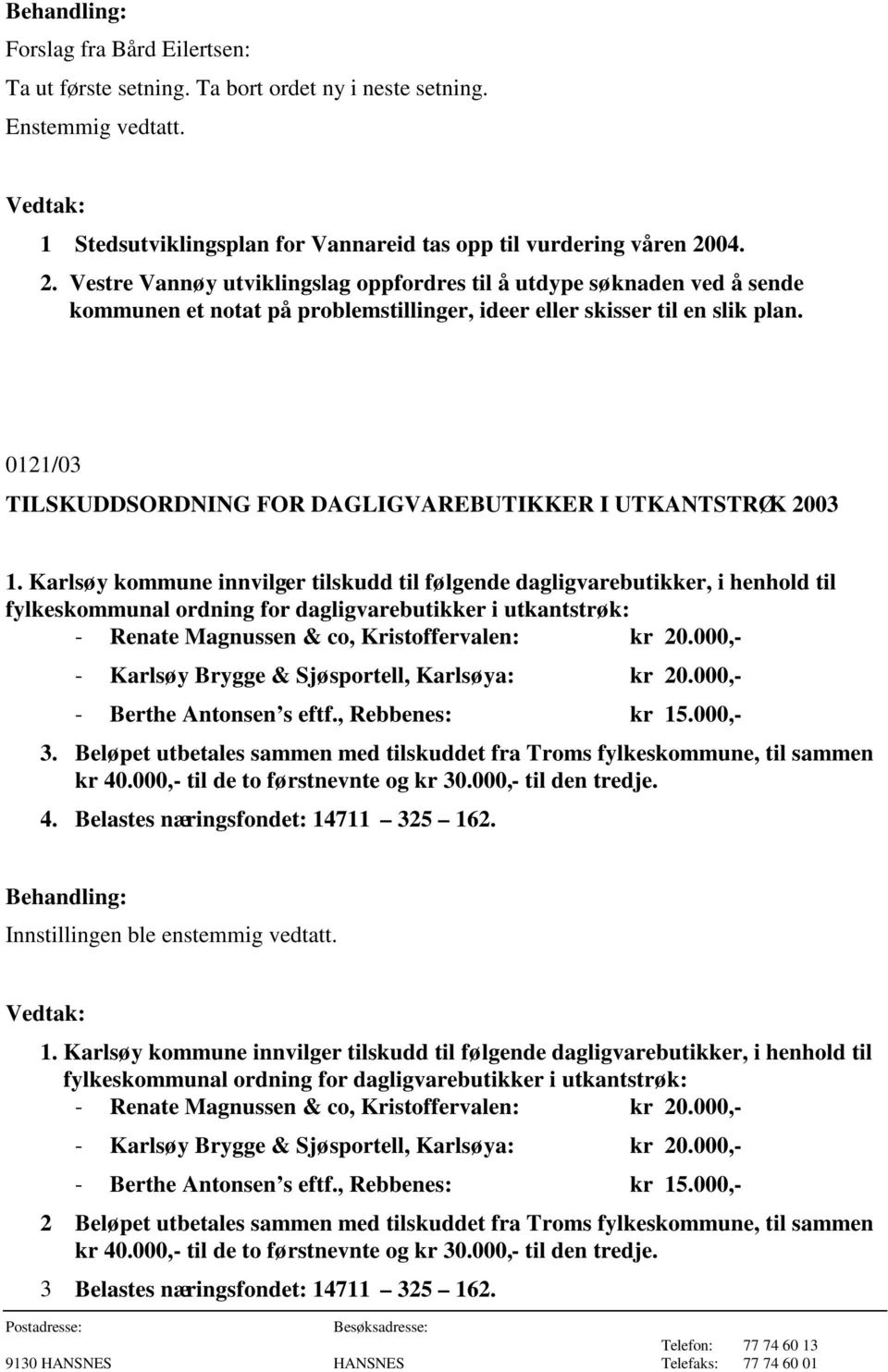 0121/03 TILSKUDDSORDNING FOR DAGLIGVAREBUTIKKER I UTKANTSTRØK 2003 1.