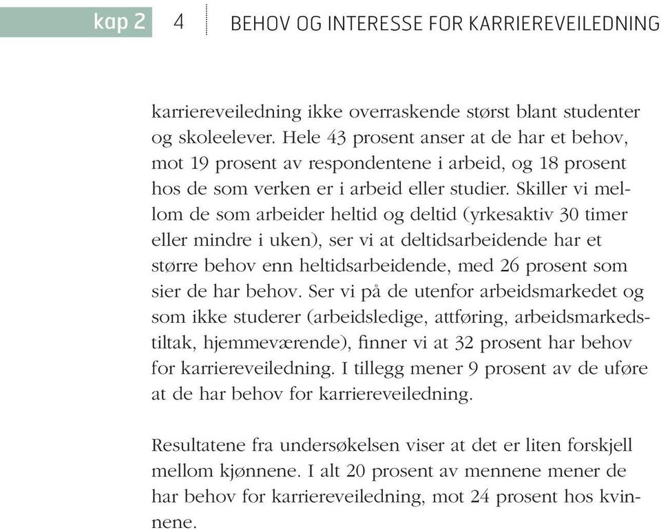 Skiller vi mellom de som arbeider heltid og deltid (yrkesaktiv 30 timer eller mindre i uken), ser vi at deltidsarbeidende har et større behov enn heltidsarbeidende, med 26 prosent som sier de har