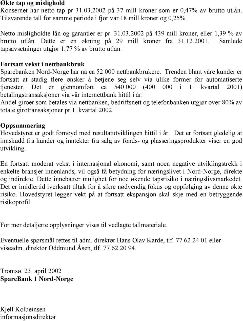 Samlede tapsavsetninger utgjør 1,77 % av brutto utlån. Fortsatt vekst i nettbankbruk Sparebanken Nord-Norge har nå ca 52 000 nettbankbrukere.