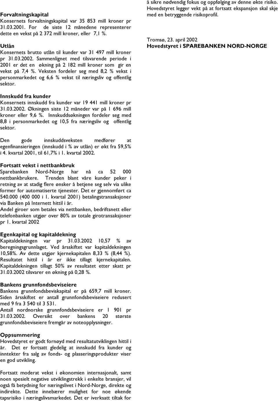 Veksten fordeler seg med 8,2 % vekst i personmarkedet og 6,6 % vekst til næringsliv og offentlig sektor. å sikre nødvendig fokus og oppfølging av denne økte risiko.