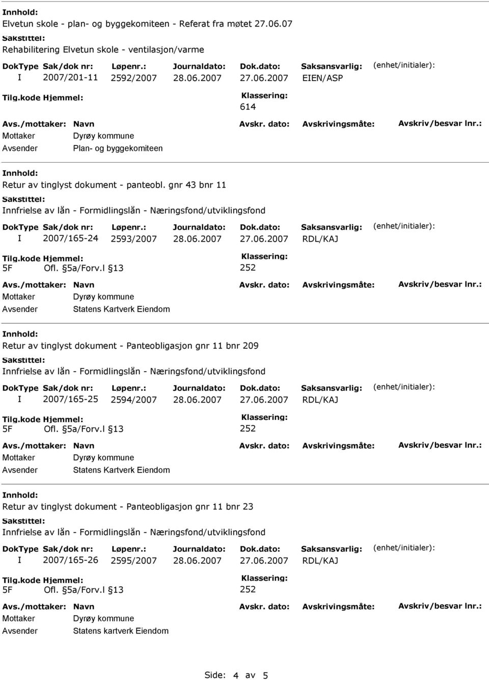 gnr 43 bnr 11 nnfrielse av lån - Formidlingslån - Næringsfond/utviklingsfond 2007/165-24 2593/2007 Avsender Statens Kartverk Eiendom nnhold: Retur av tinglyst dokument -