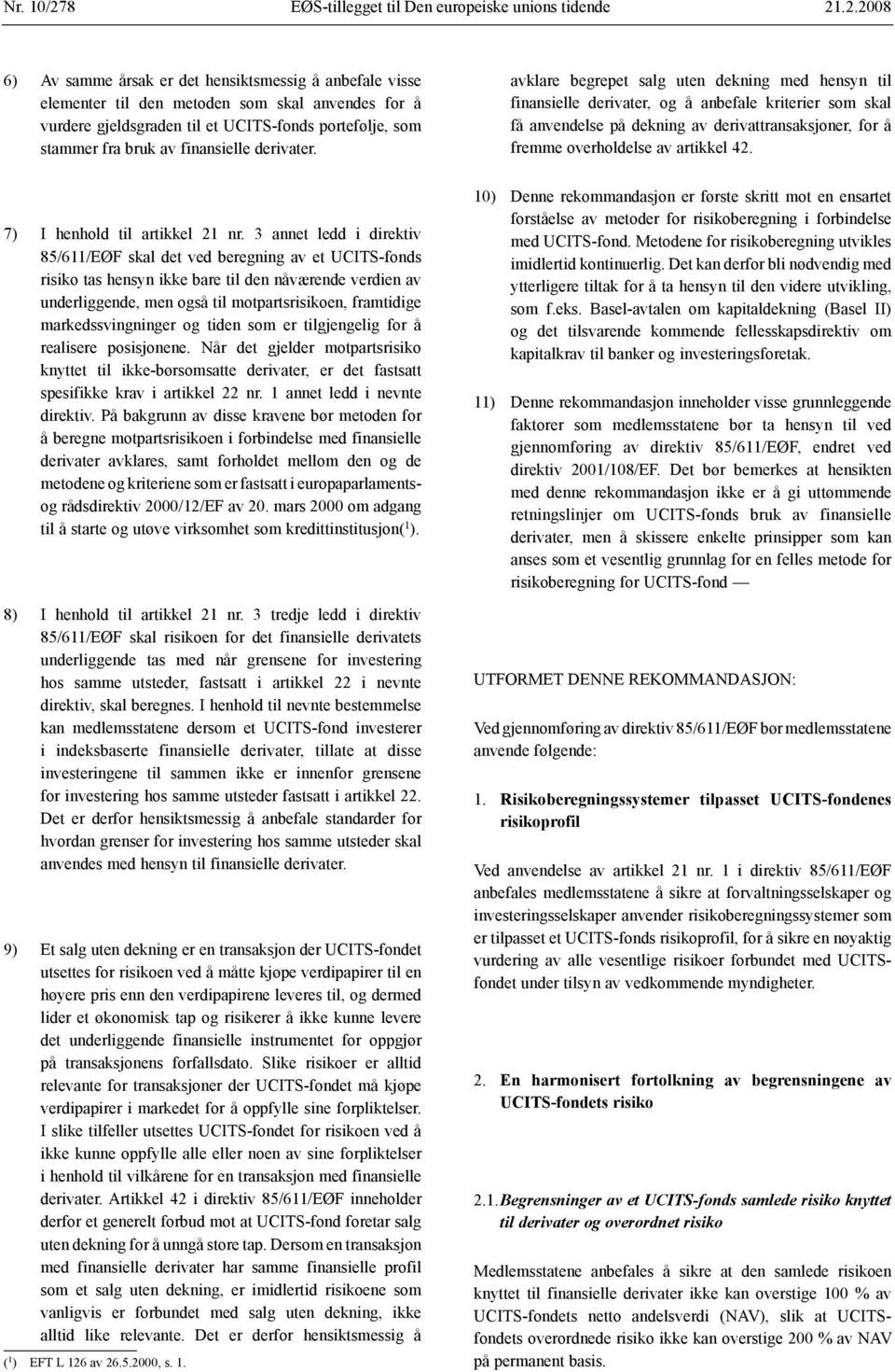 .2.2008 6) Av samme årsak er det hensiktsmessig å anbefale visse elementer til den metoden som skal anvendes for å vurdere gjeldsgraden til et UCITS-fonds portefølje, som stammer fra bruk av