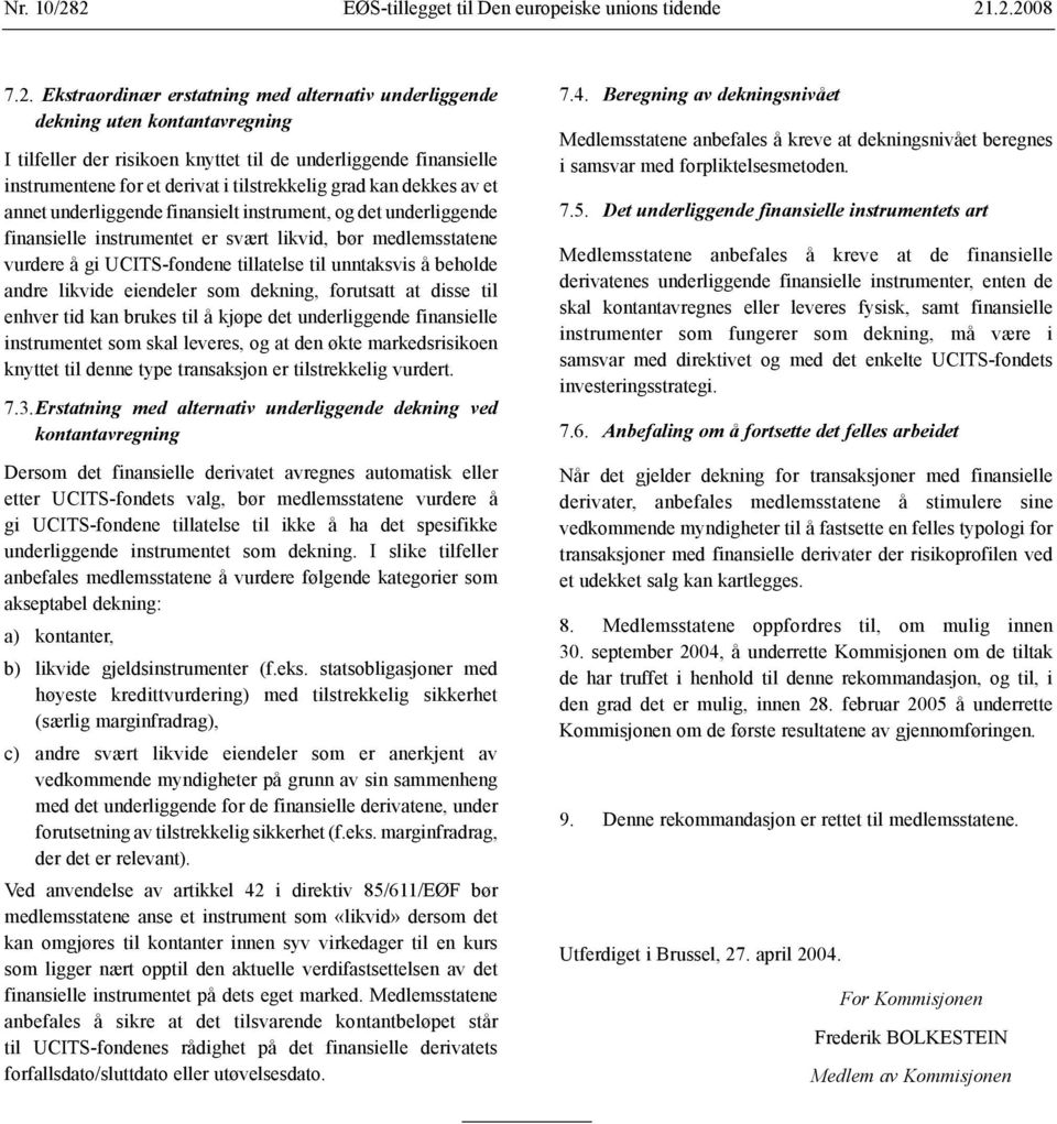 underliggende finansielle instrumentene for et derivat i tilstrekkelig grad kan dekkes av et annet underliggende finansielt instrument, og det underliggende finansielle instrumentet er svært likvid,