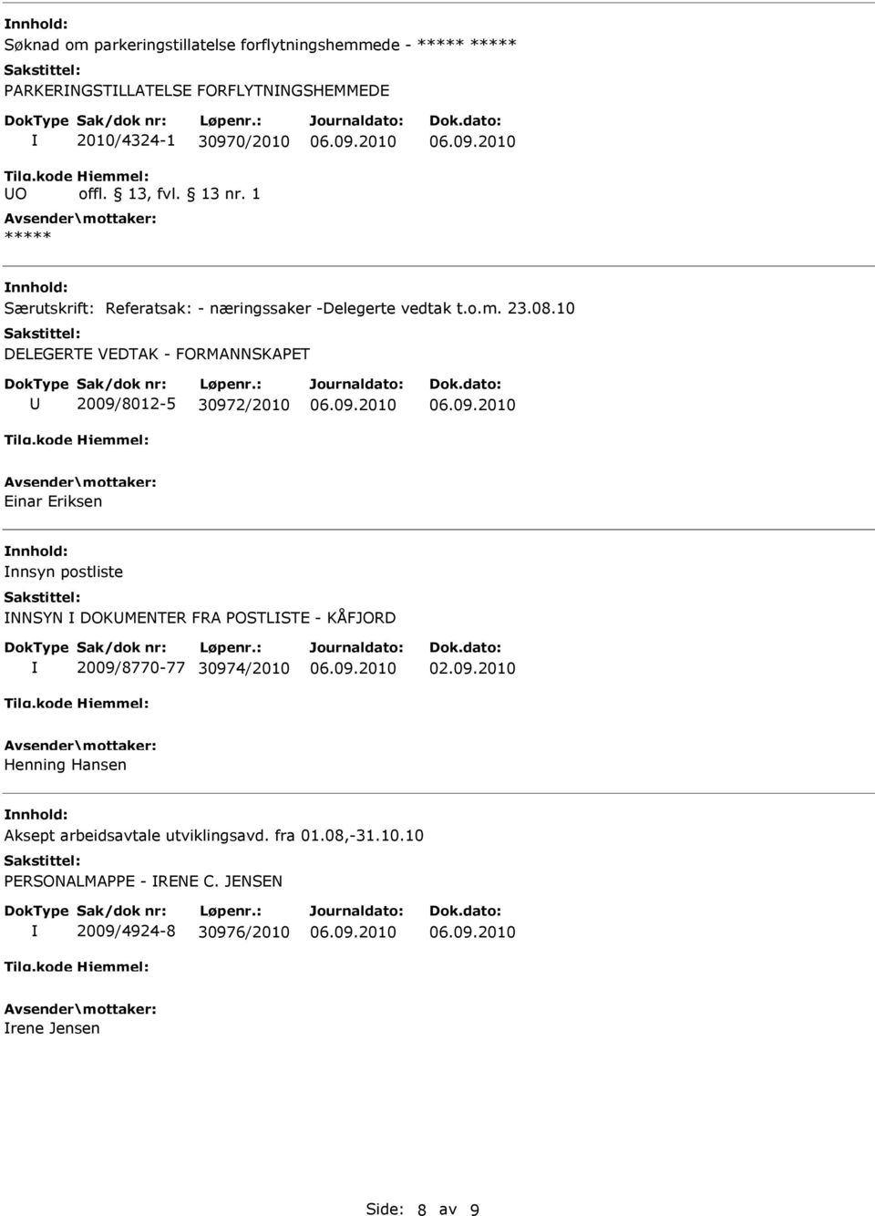 10 DELEGERTE VEDTAK - FORMANNSKAPET 2009/8012-5 30972/2010 Einar Eriksen nnsyn postliste NNSYN DOKMENTER FRA POSTLSTE - KÅFJORD