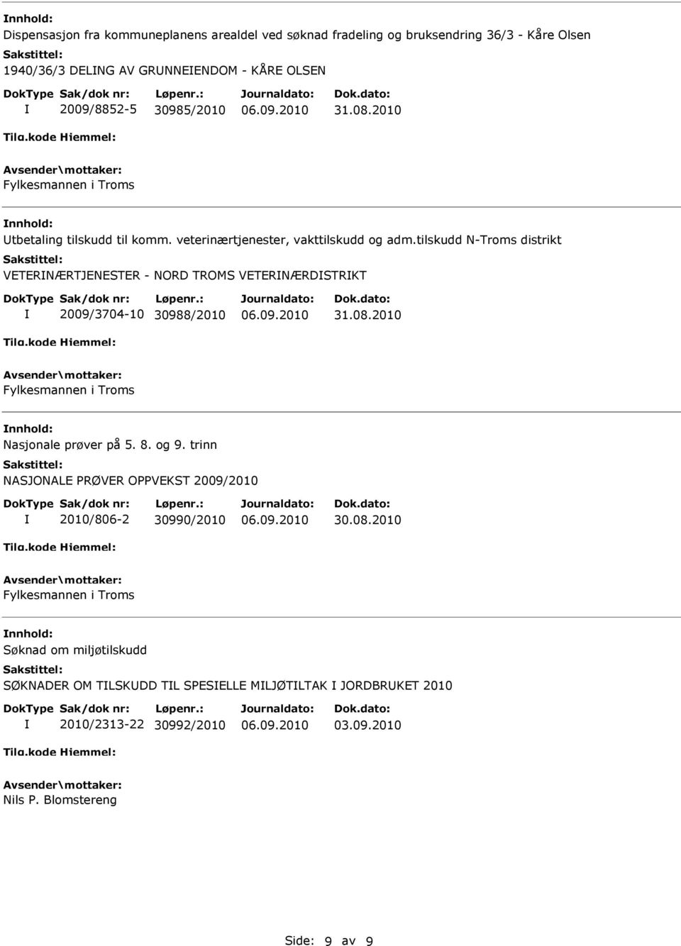 tilskudd N-Troms distrikt VETERNÆRTJENESTER - NORD TROMS VETERNÆRDSTRKT 2009/3704-10 30988/2010 31.08.2010 Fylkesmannen i Troms Nasjonale prøver på 5. 8. og 9.