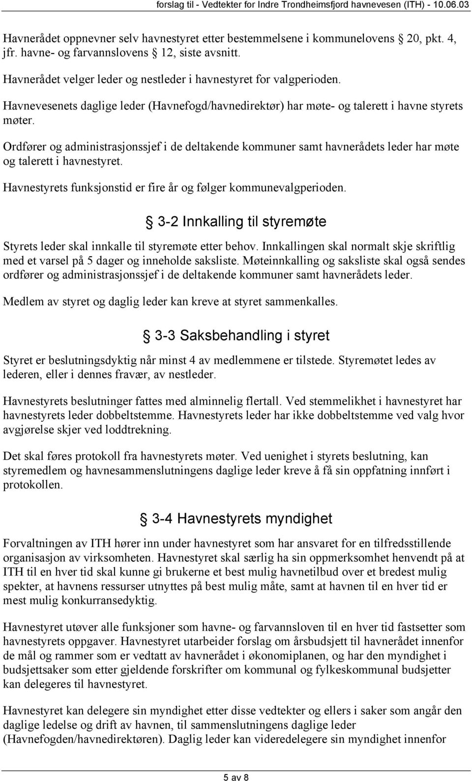 Ordfører og administrasjonssjef i de deltakende kommuner samt havnerådets leder har møte og talerett i havnestyret. Havnestyrets funksjonstid er fire år og følger kommunevalgperioden.