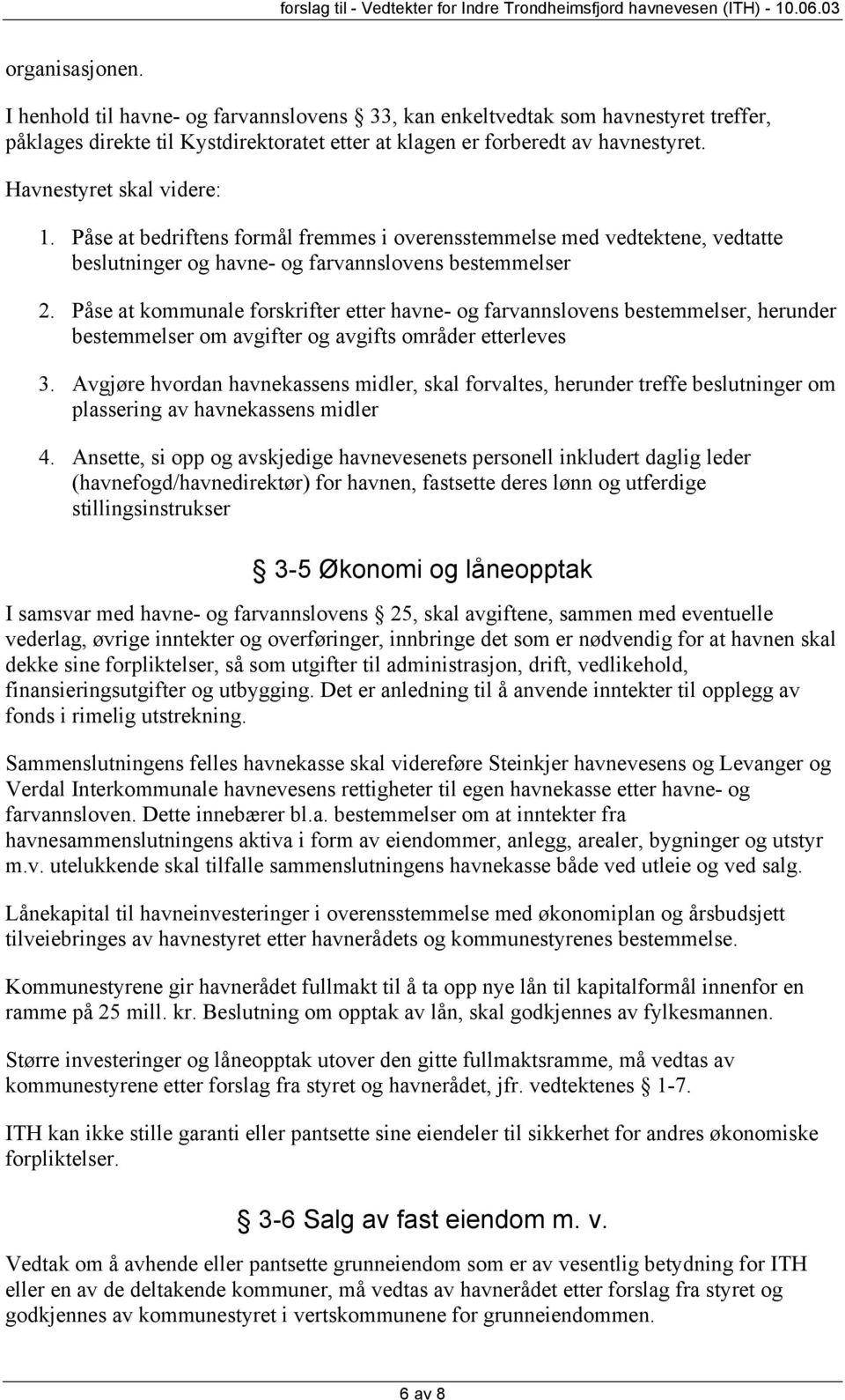 Påse at kommunale forskrifter etter havne- og farvannslovens bestemmelser, herunder bestemmelser om avgifter og avgifts områder etterleves 3.