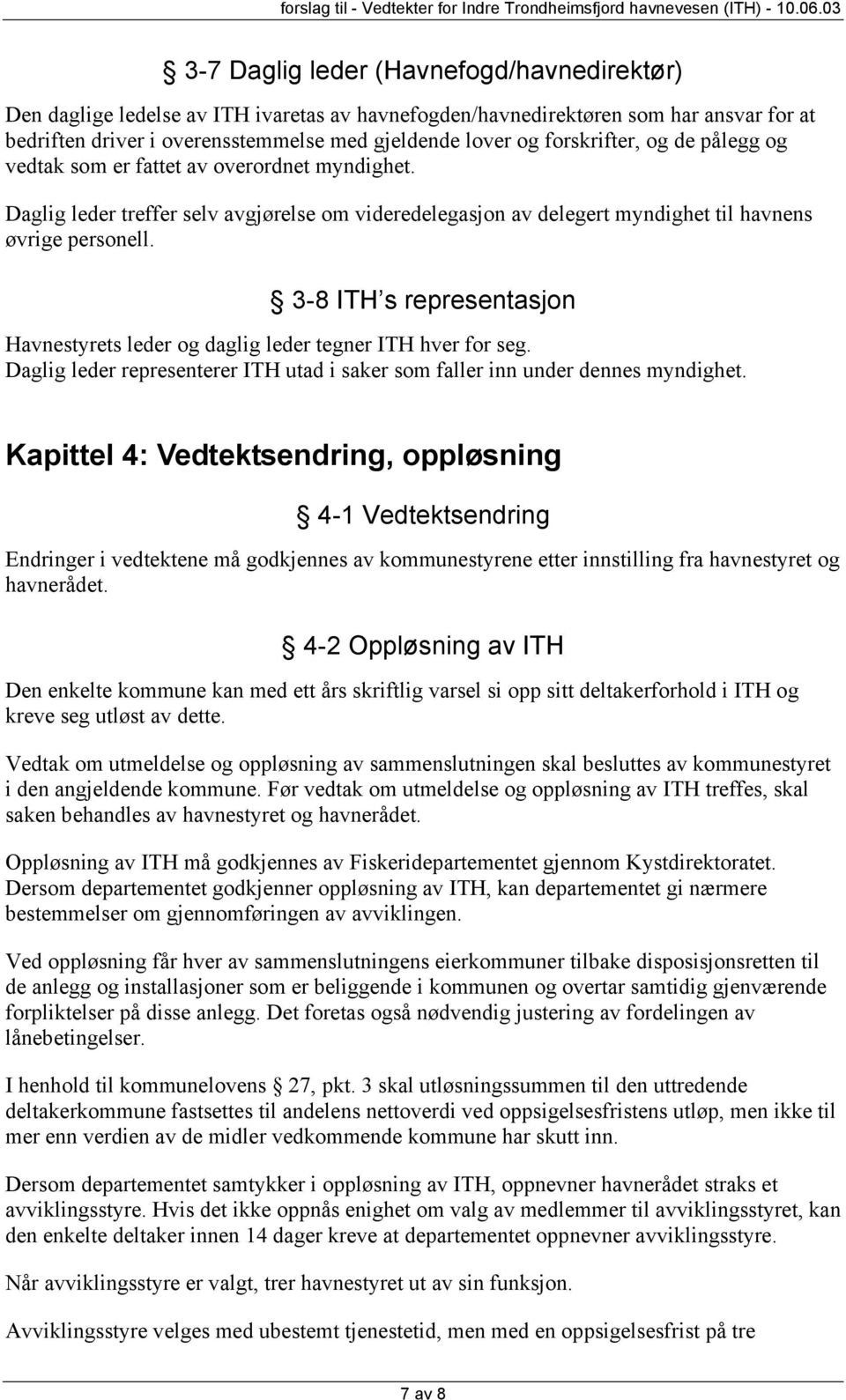 3-8 ITH s representasjon Havnestyrets leder og daglig leder tegner ITH hver for seg. Daglig leder representerer ITH utad i saker som faller inn under dennes myndighet.