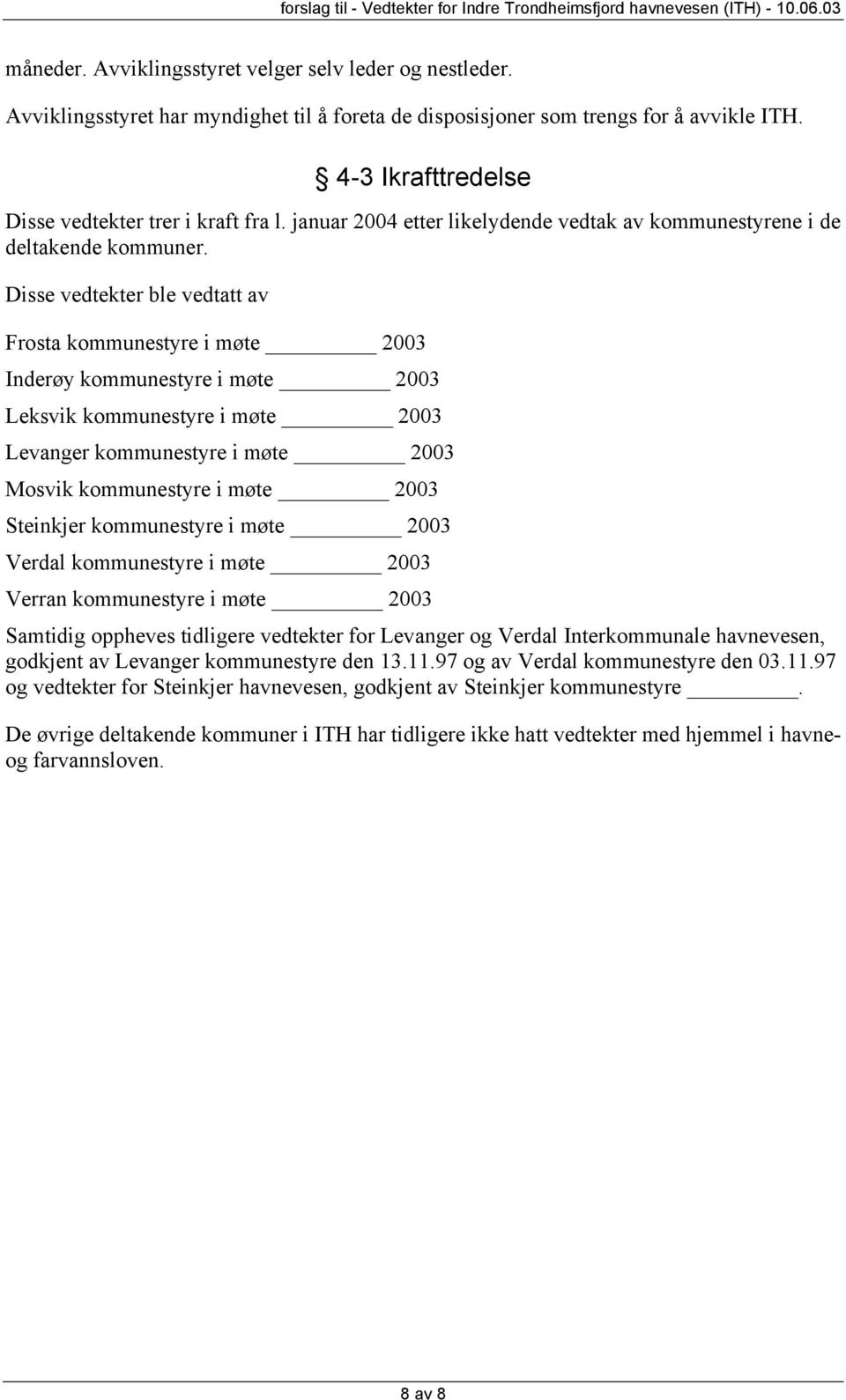 Disse vedtekter ble vedtatt av Frosta kommunestyre i møte 2003 Inderøy kommunestyre i møte 2003 Leksvik kommunestyre i møte 2003 Levanger kommunestyre i møte 2003 Mosvik kommunestyre i møte 2003
