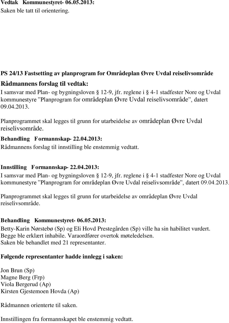 reglene i 4-1 stadfester Nore og Uvdal kommunestyre Planprogram for områdeplan Øvre Uvdal reiselivsområde, datert 09.04.2013.
