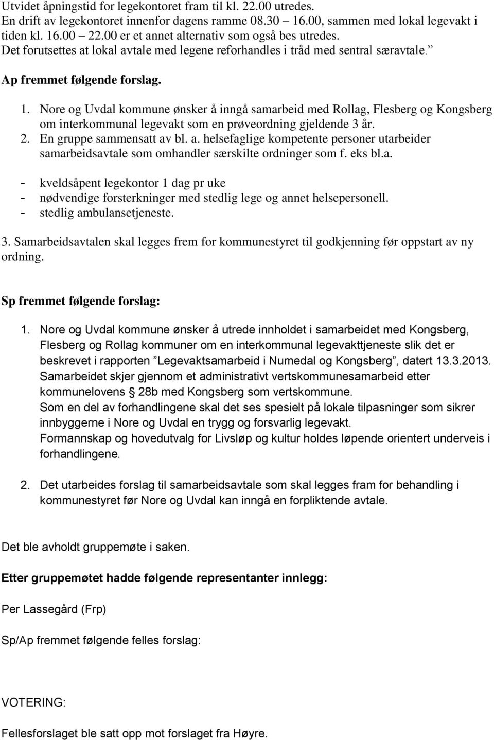 Nore og Uvdal kommune ønsker å inngå samarbeid med Rollag, Flesberg og Kongsberg om interkommunal legevakt som en prøveordning gjeldende 3 år. 2. En gruppe sammensatt av