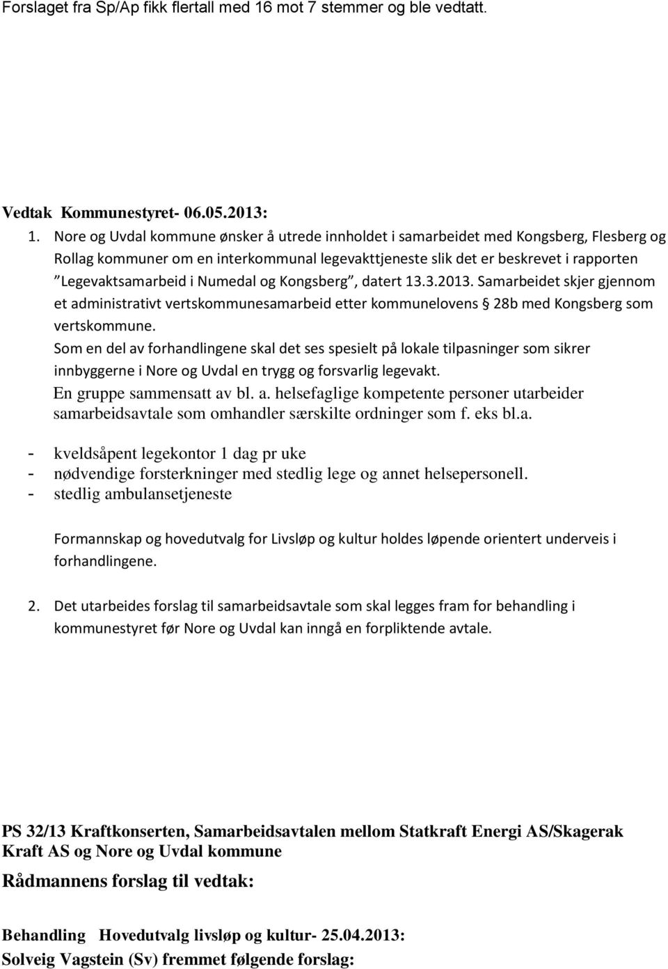 Numedal og Kongsberg, datert 13.3.2013. Samarbeidet skjer gjennom et administrativt vertskommunesamarbeid etter kommunelovens 28b med Kongsberg som vertskommune.