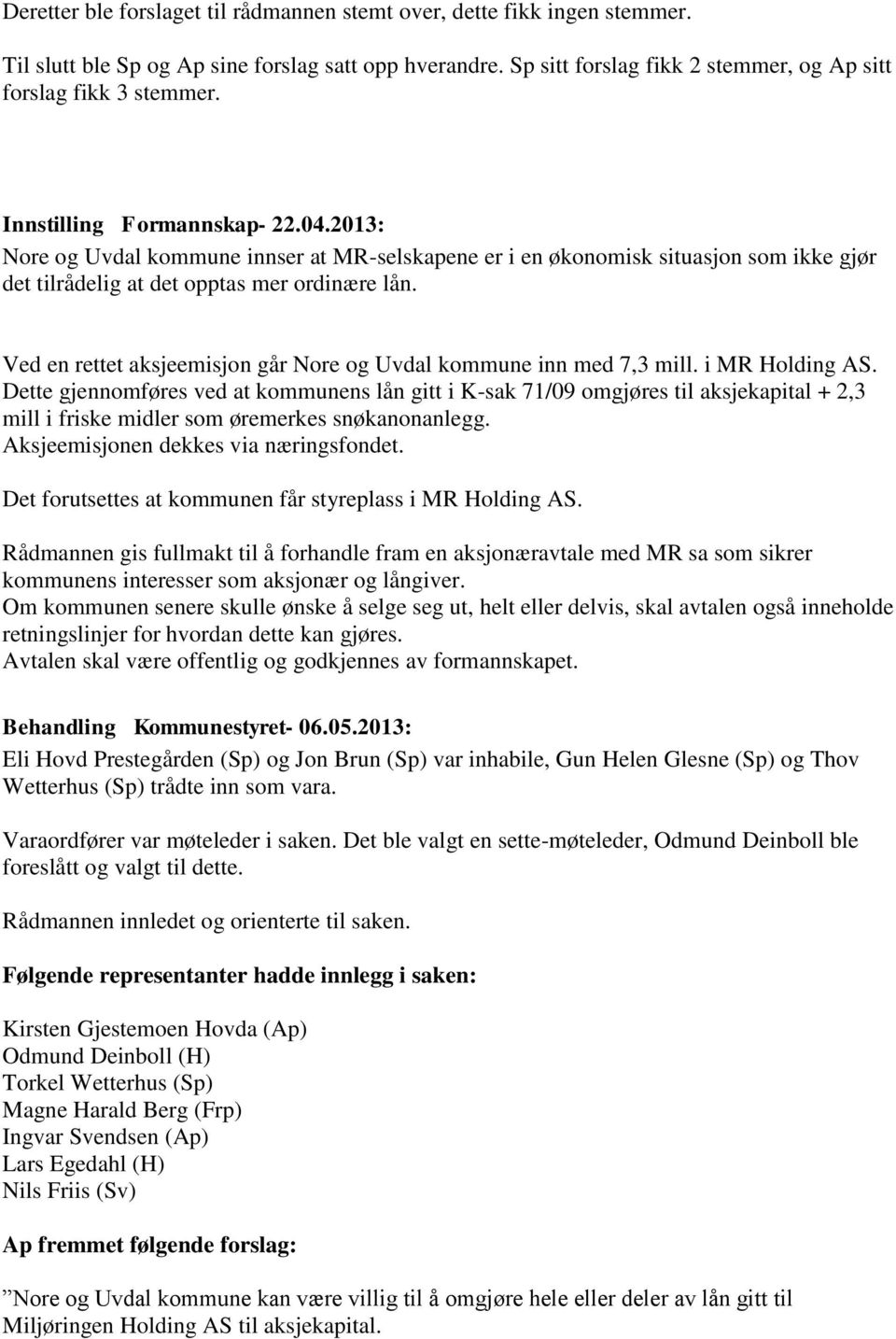 Ved en rettet aksjeemisjon går Nore og Uvdal kommune inn med 7,3 mill. i MR Holding AS.