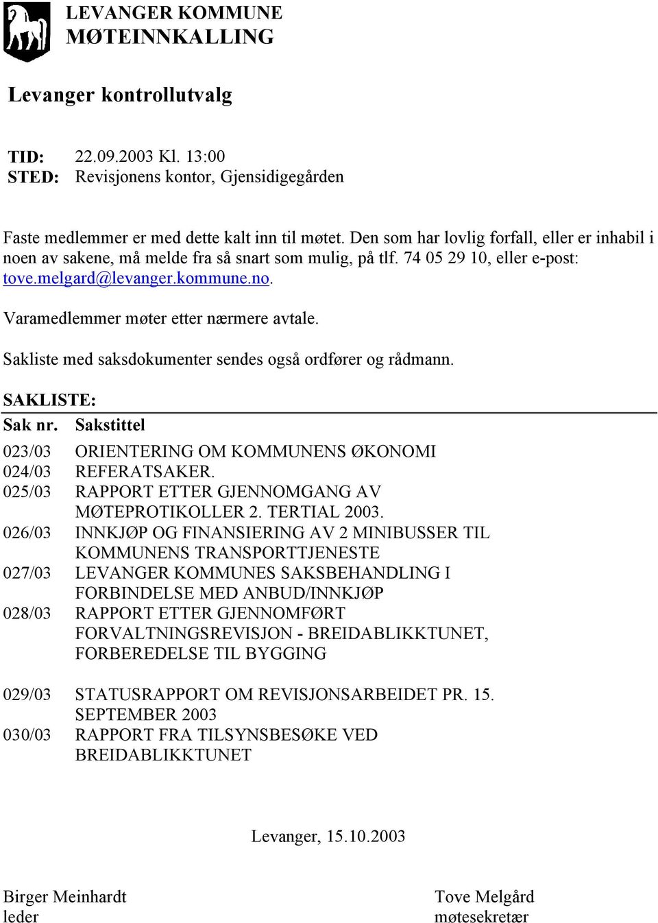 Sakliste med saksdokumenter sendes også ordfører og rådmann. SAKLISTE: Sak nr. Sakstittel 023/03 ORIENTERING OM KOMMUNENS ØKONOMI 024/03 REFERATSAKER.