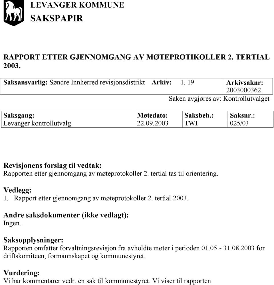 tertial tas til orientering. 1. Rapport etter gjennomgang av møteprotokoller 2. tertial 2003. Ingen.