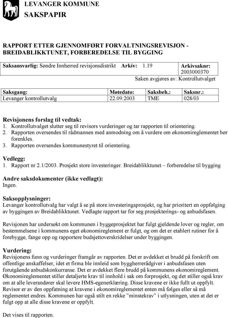 3. Rapporten oversendes kommunestyret til orientering. 1. Rapport nr 2.1/2003. Prosjekt store investeringer. Breidablikktunet forberedelse til bygging Ingen.