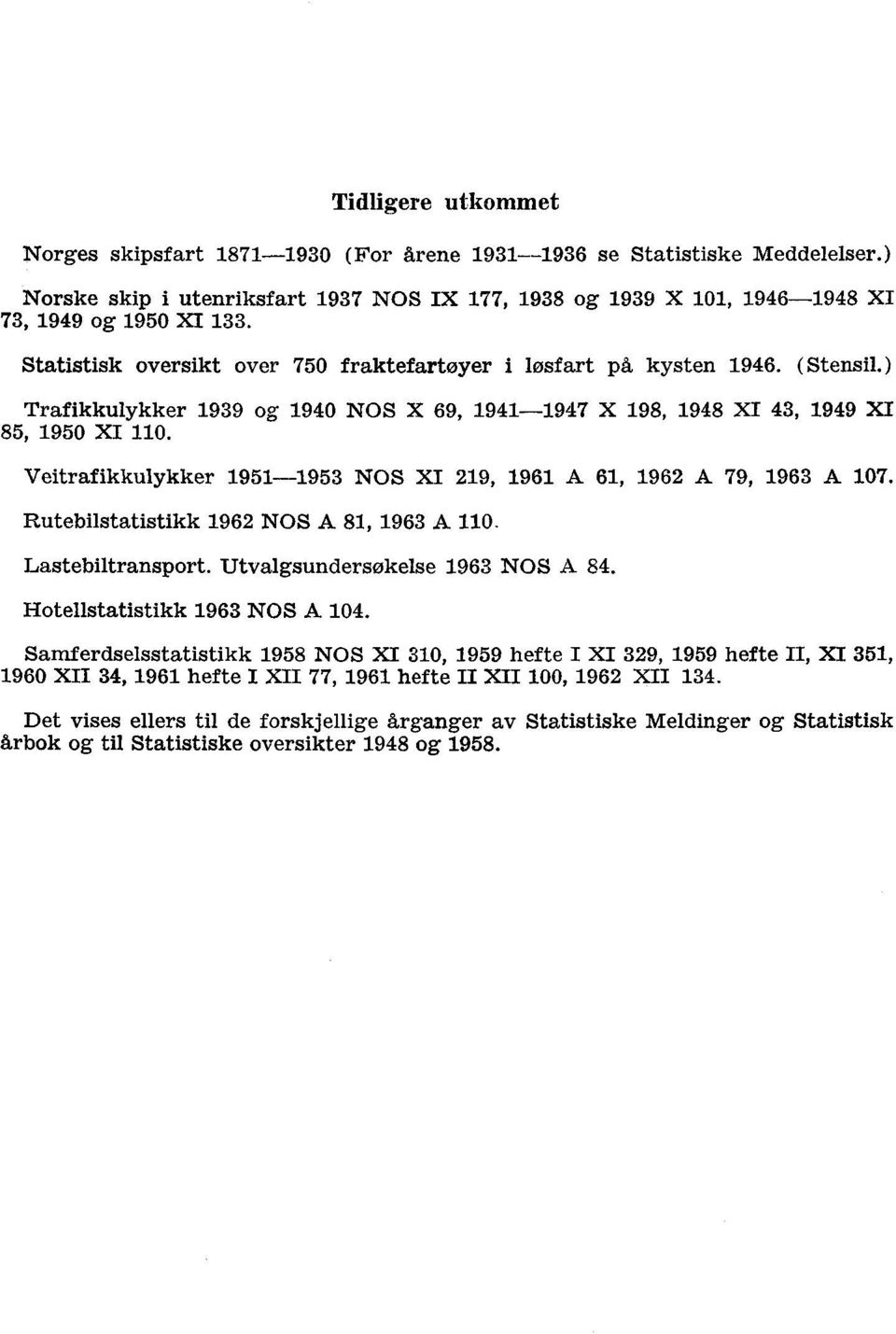 Veitrafikkulykker 1951-1953 NOS XI 219, 1961 A 61, 1962 A 79, 1963 A 107. Rutebilstatistikk 1962 NOS A 81, 1963 A 110. Lastebiltransport. Utvalgsundersøkelse 1963 NOS A 84.