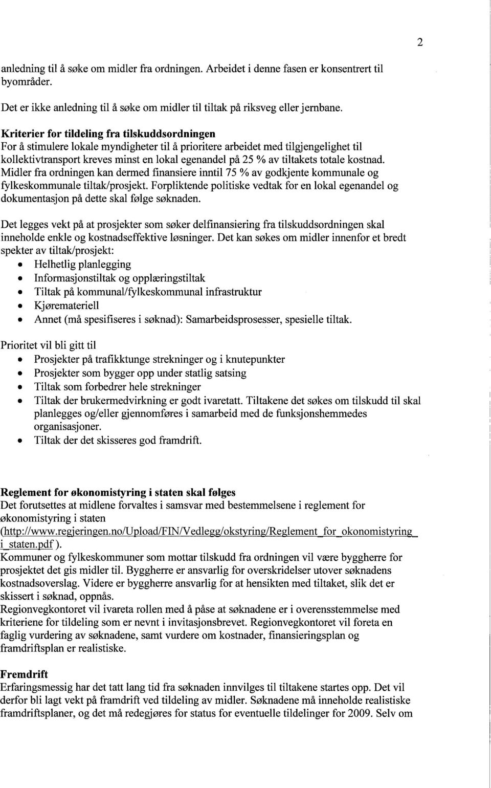 tiltakets totale kostnad. Midler fra ordningen kan dermed finansiere inntil 75 % av godkjente kommunale og fylkeskommunale tiltak/prosjekt.