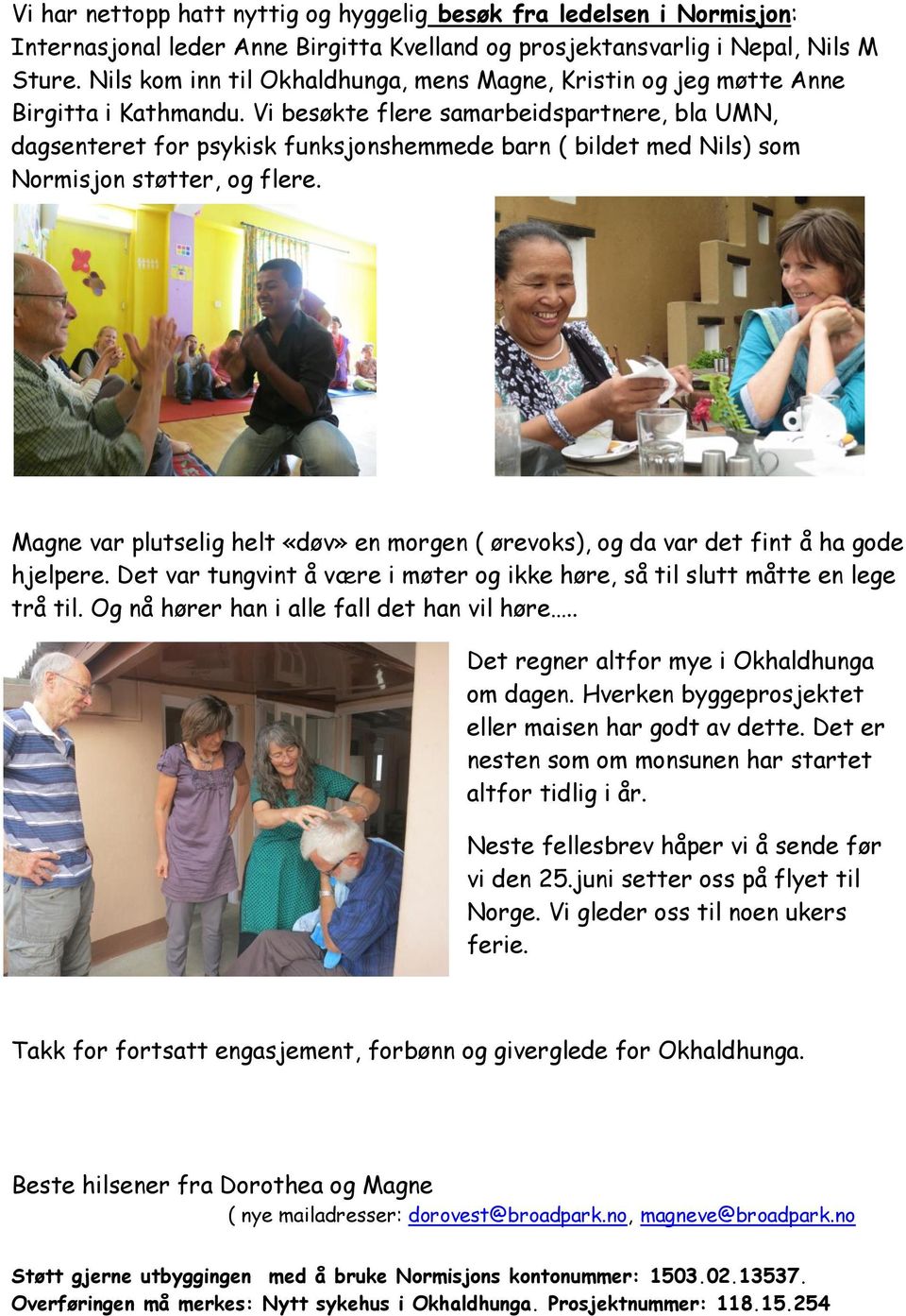 Vi besøkte flere samarbeidspartnere, bla UMN, dagsenteret for psykisk funksjonshemmede barn ( bildet med Nils) som Normisjon støtter, og flere.