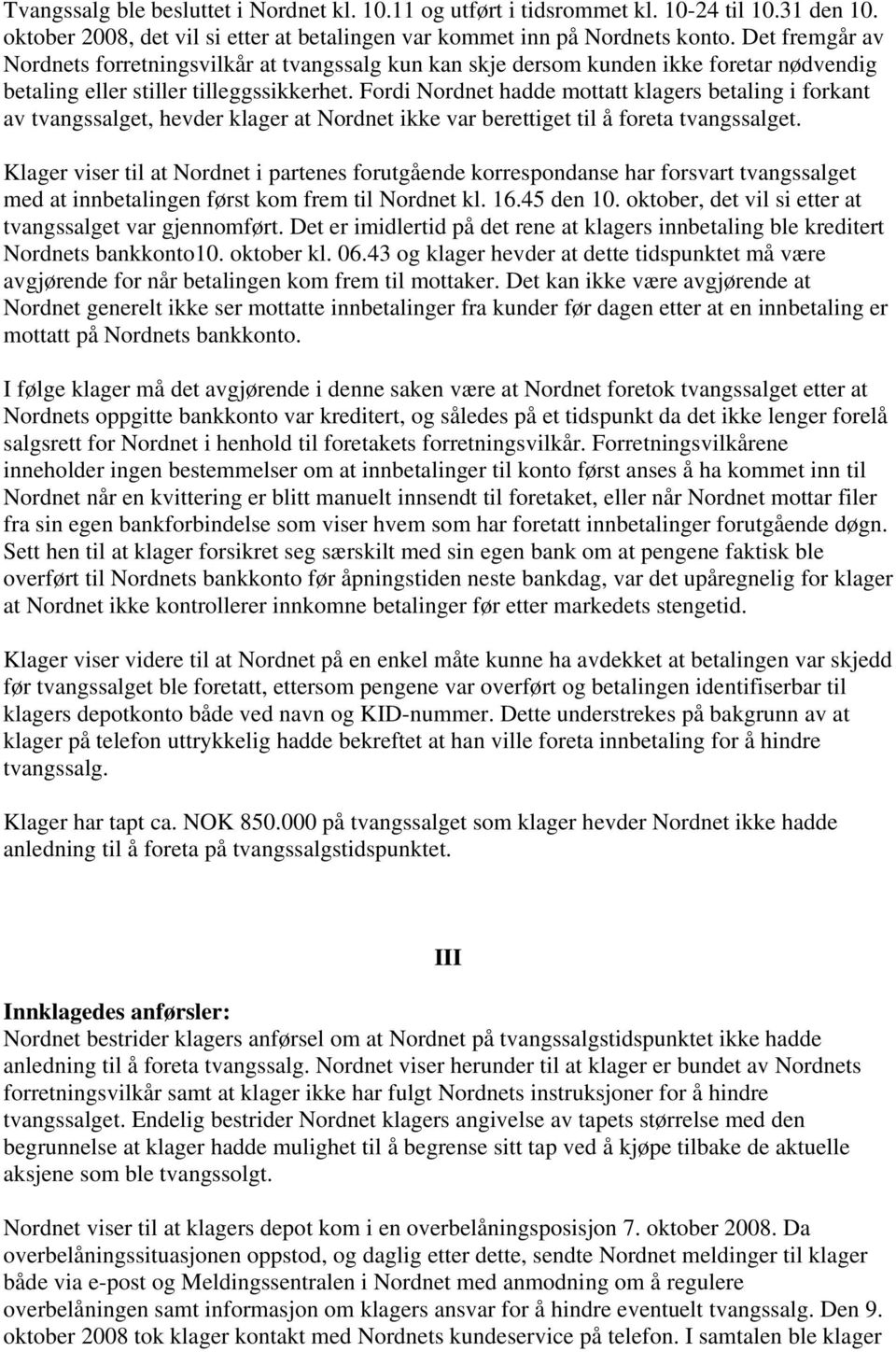 Fordi Nordnet hadde mottatt klagers betaling i forkant av tvangssalget, hevder klager at Nordnet ikke var berettiget til å foreta tvangssalget.