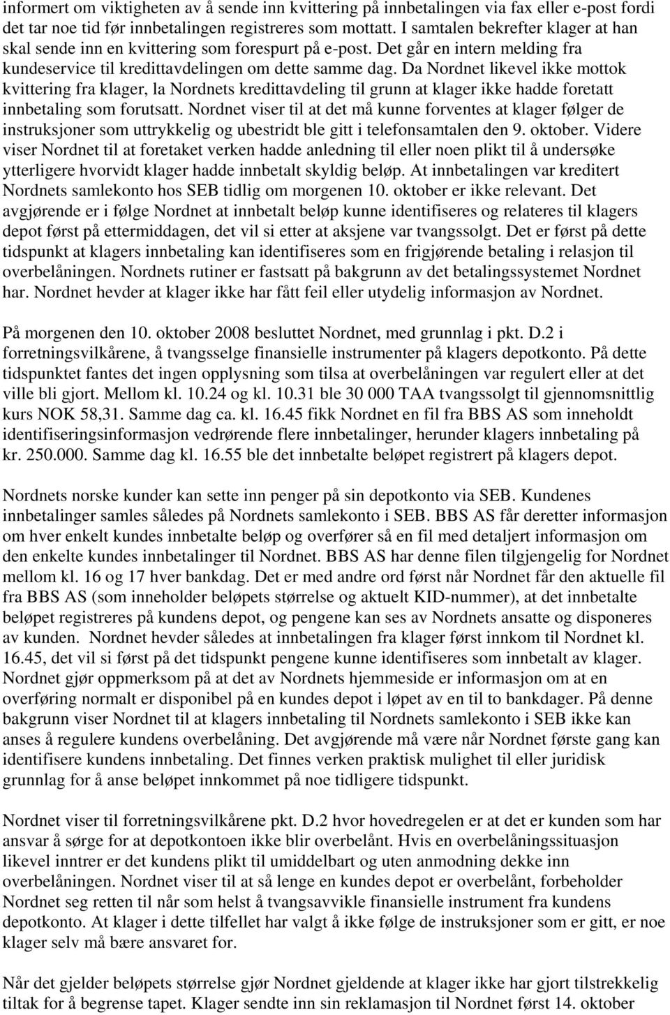 Da Nordnet likevel ikke mottok kvittering fra klager, la Nordnets kredittavdeling til grunn at klager ikke hadde foretatt innbetaling som forutsatt.