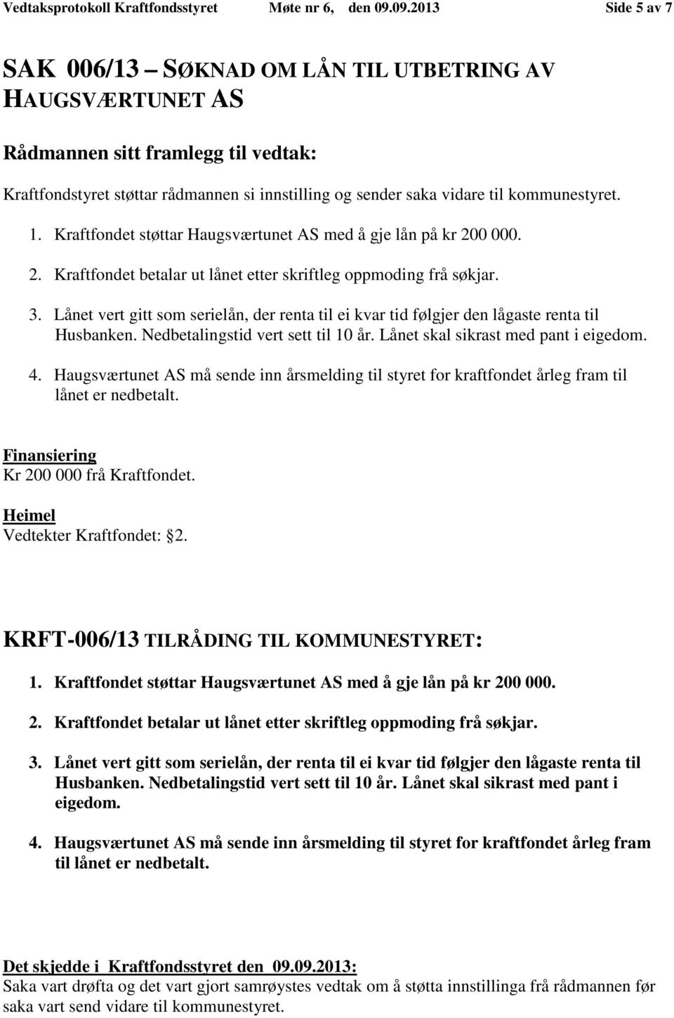 Kraftfondet støttar Haugsværtunet AS med å gje lån på kr 200 000. 2. Kraftfondet betalar ut lånet etter skriftleg oppmoding frå søkjar. 3.