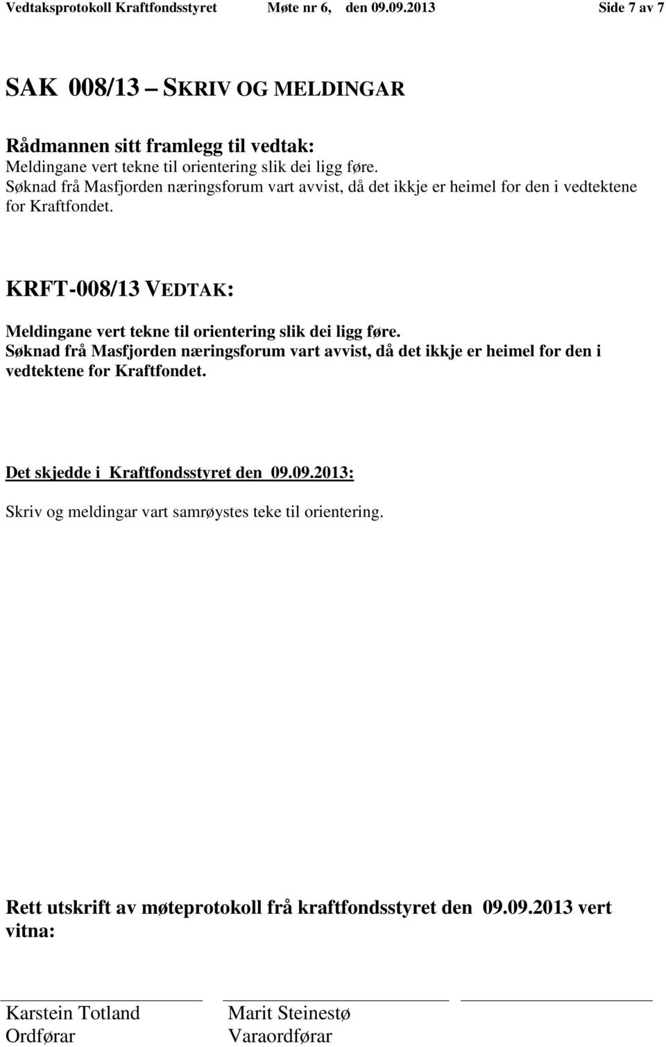 KRFT-008/13 VEDTAK: Meldingane vert tekne til orientering slik dei ligg føre.  Skriv og meldingar vart samrøystes teke til orientering.