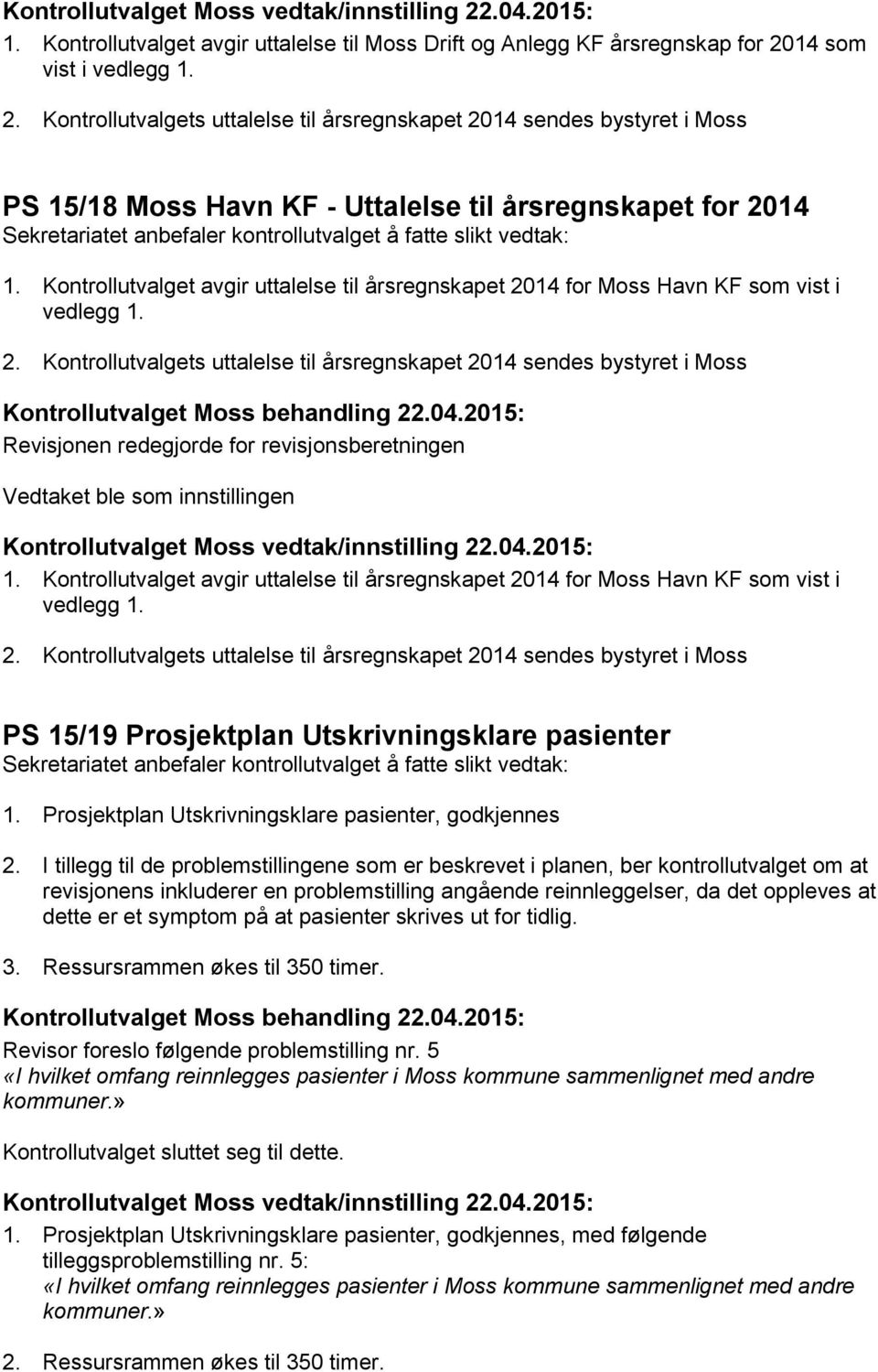 Kontrollutvalget avgir uttalelse til årsregnskapet 2014 for Moss Havn KF som vist i vedlegg 1. 2. Kontrollutvalgets uttalelse til årsregnskapet 2014 sendes bystyret i Moss Revisjonen redegjorde for revisjonsberetningen 1.