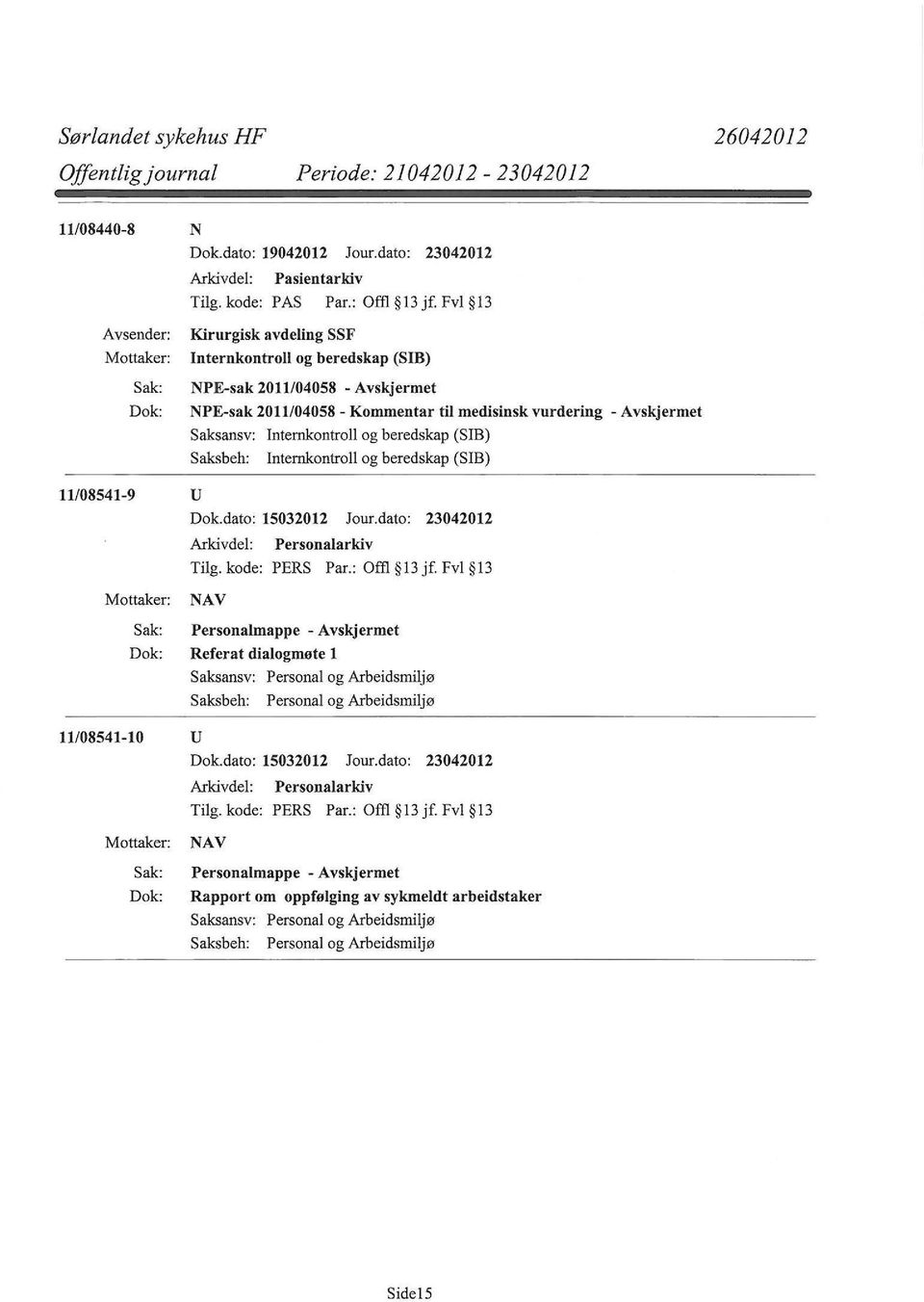 Internkontroll og beredskap (SIB) Saksbeh: Internkontroll og beredskap (SIB) 11/08541-9 u Dok.dato: 15032012 Jour.