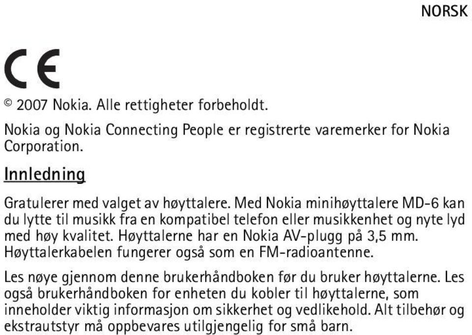 Med Nokia minihøyttalere MD-6 kan du lytte til musikk fra en kompatibel telefon eller musikkenhet og nyte lyd med høy kvalitet.