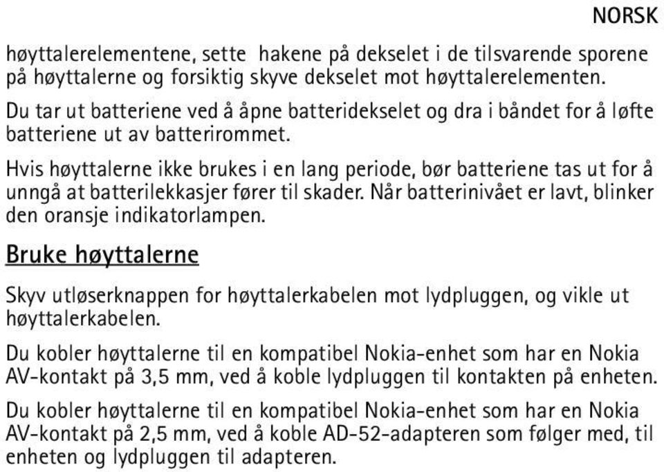 Hvis høyttalerne ikke brukes i en lang periode, bør batteriene tas ut for å unngå at batterilekkasjer fører til skader. Når batterinivået er lavt, blinker den oransje indikatorlampen.