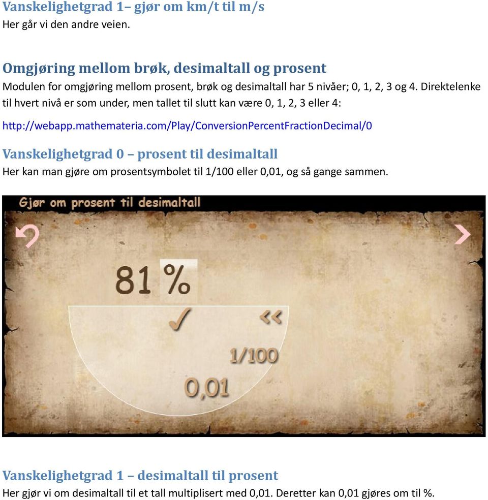 Direktelenke til hvert nivå er som under, men tallet til slutt kan være 0, 1, 2, 3 eller 4: http://webapp.mathemateria.