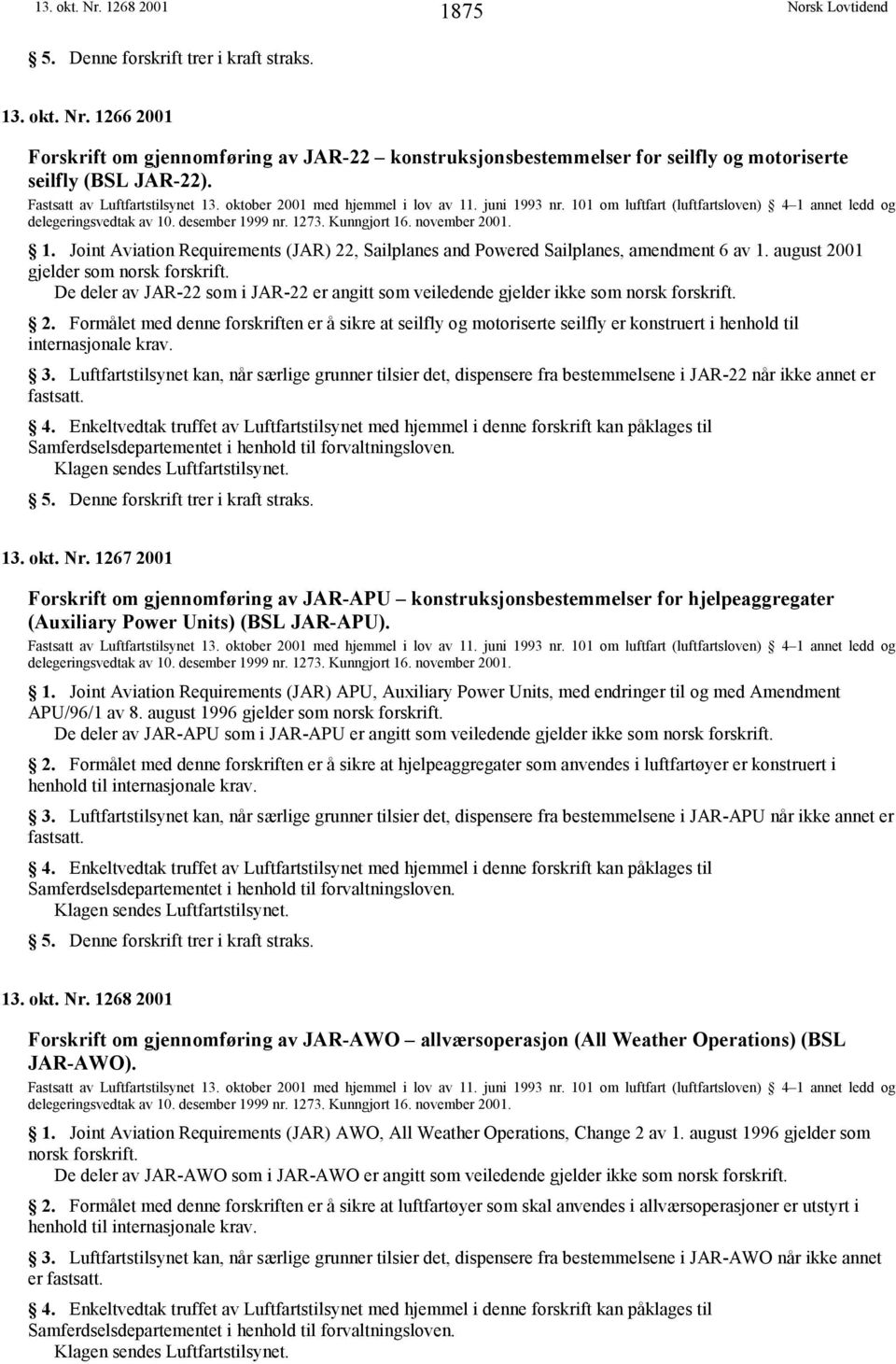 november 2001. 1. Joint Aviation Requirements (JAR) 22, Sailplanes and Powered Sailplanes, amendment 6 av 1. august 2001 gjelder som norsk forskrift.