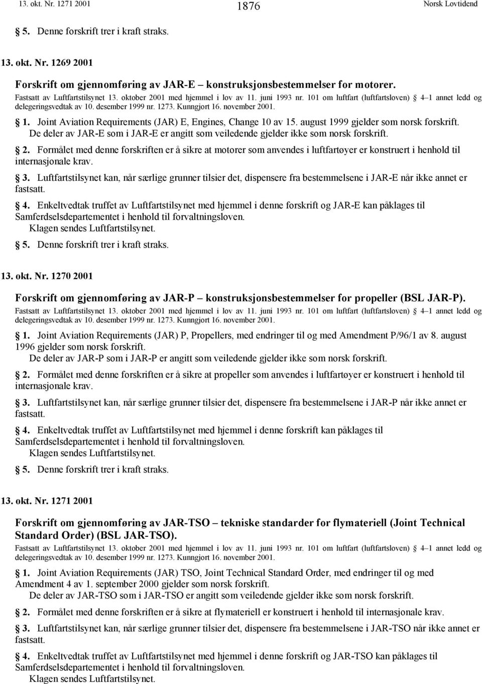 august 1999 gjelder som norsk forskrift. De deler av JAR-E som i JAR-E er angitt som veiledende gjelder ikke som norsk forskrift. 2.