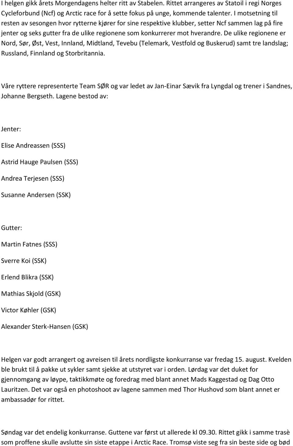 De ulike regionene er Nord, Sør, Øst, Vest, Innland, Midtland, Tevebu (Telemark, Vestfold og Buskerud) samt tre landslag; Russland, Finnland og Storbritannia.