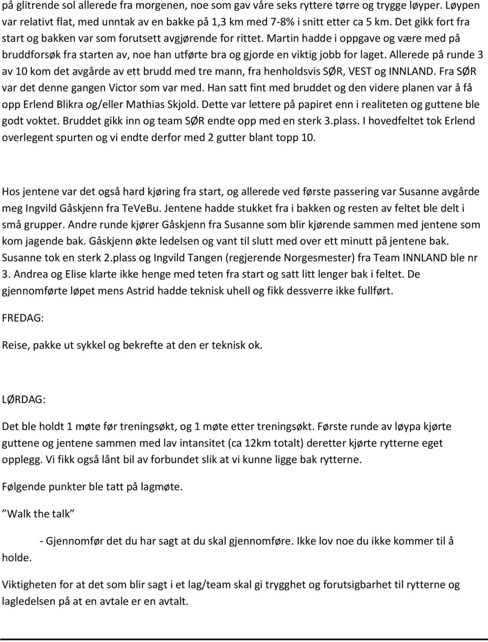 Allerede på runde 3 av 10 kom det avgårde av ett brudd med tre mann, fra henholdsvis SØR, VEST og INNLAND. Fra SØR var det denne gangen Victor som var med.