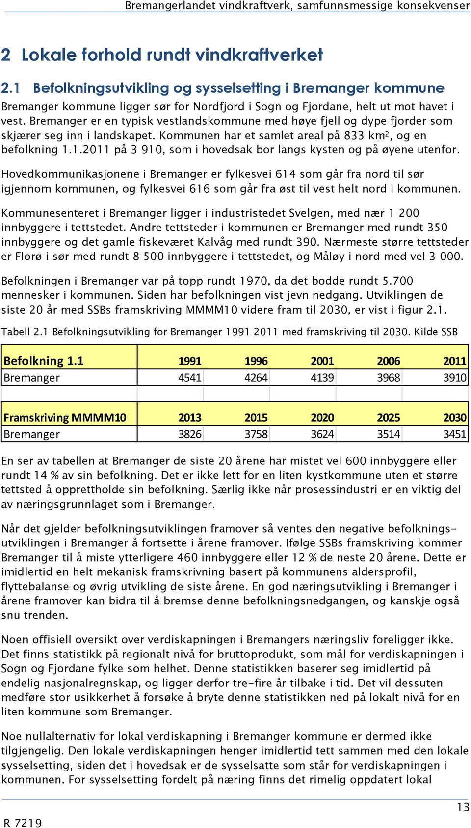 Bremanger er en typisk vestlandskommune med høye fjell og dype fjorder som skjærer seg inn i landskapet. Kommunen har et samlet areal på 833 km 2, og en befolkning 1.