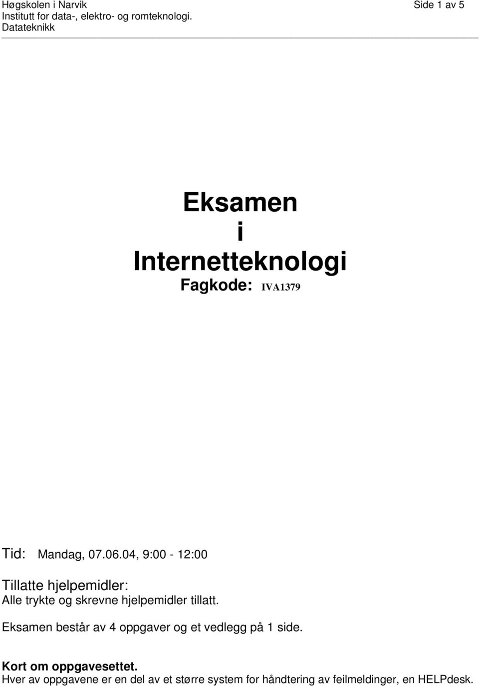 04, 9:00-12:00 Tillatte hjelpemidler: Alle trykte og skrevne hjelpemidler tillatt.