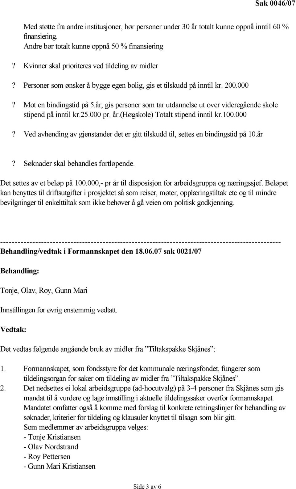 år, gis personer som tar utdannelse ut over videregående skole stipend på inntil kr.25.000 pr. år.(høgskole) Totalt stipend inntil kr.100.000? Ved avhending av gjenstander det er gitt tilskudd til, settes en bindingstid på 10.